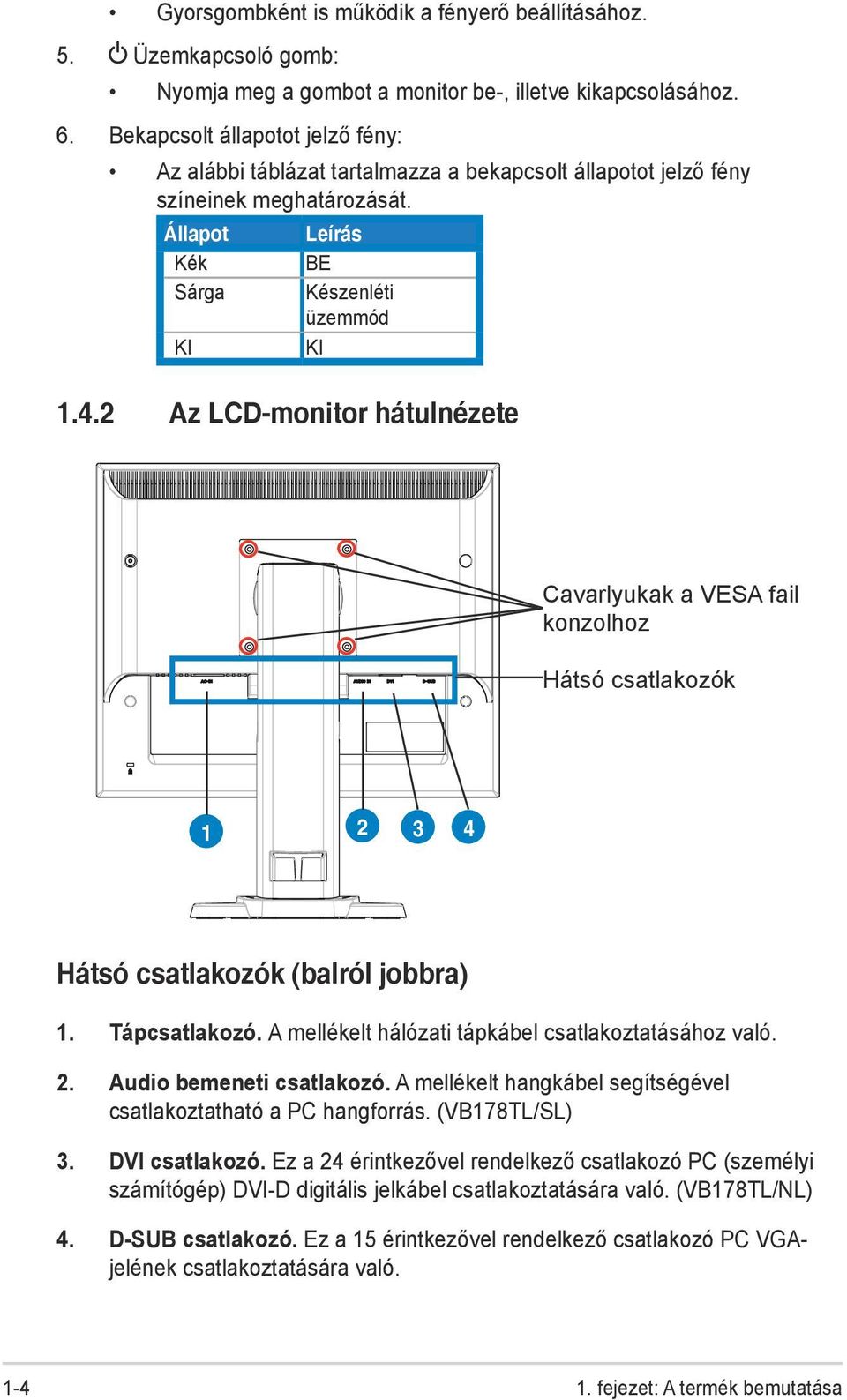 2 Az LCD-monitor hátulnézete Cavarlyukak a VESA fail konzolhoz Hátsó csatlakozók 1 2 3 4 Hátsó csatlakozók (balról jobbra) 1. Tápcsatlakozó. A mellékelt hálózati tápkábel csatlakoztatásához való. 2. Audio bemeneti csatlakozó.