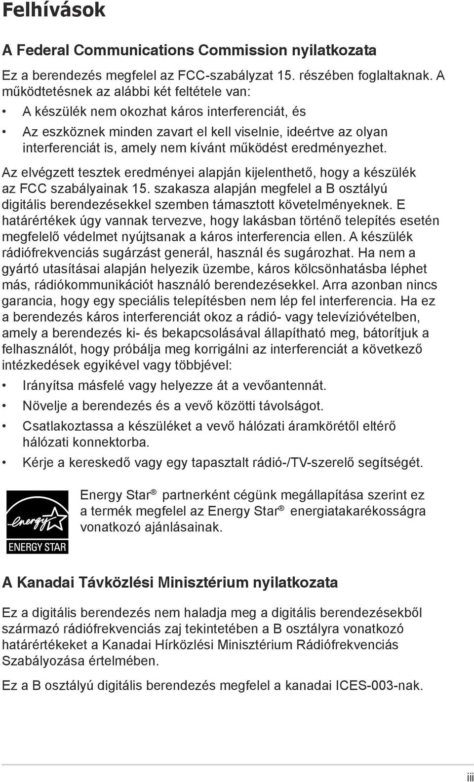 működést eredményezhet. Az elvégzett tesztek eredményei alapján kijelenthető, hogy a készülék az FCC szabályainak 15.