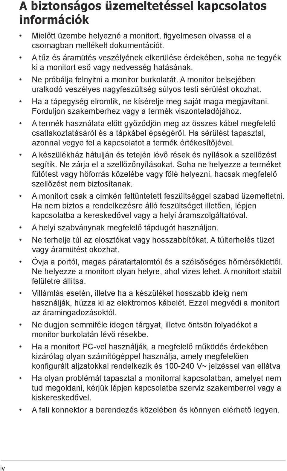 A monitor belsejében uralkodó veszélyes nagyfeszültség súlyos testi sérülést okozhat. Ha a tápegység elromlik, ne kísérelje meg saját maga megjavítani.