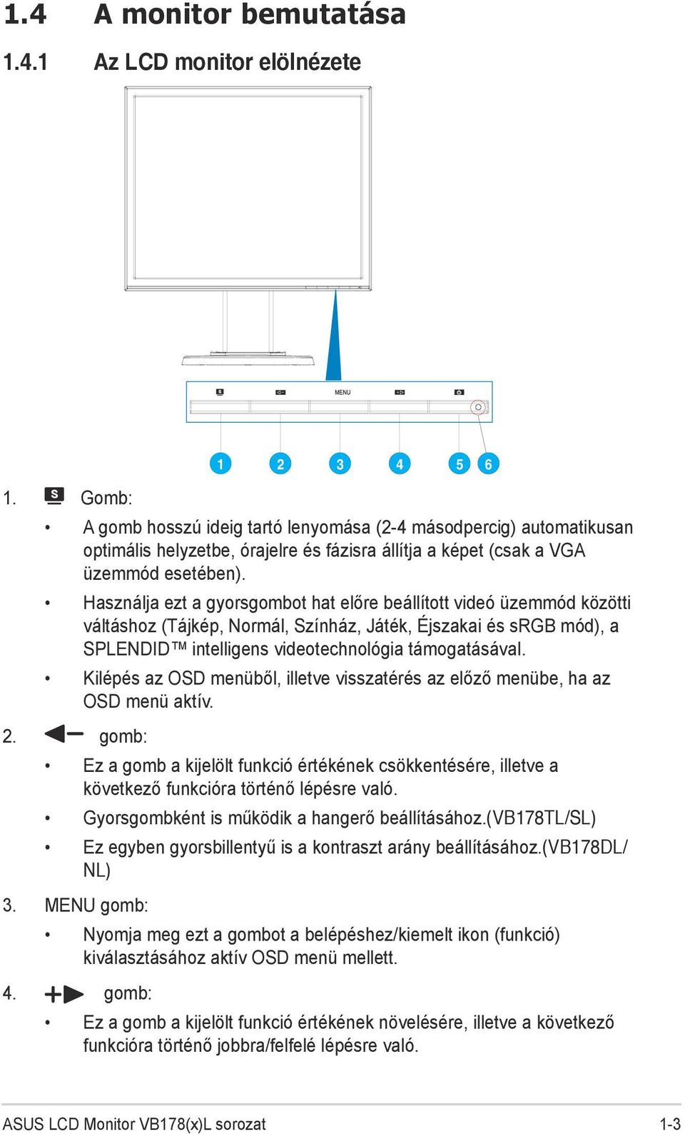 Használja ezt a gyorsgombot hat előre beállított videó üzemmód közötti váltáshoz (Tájkép, Normál, Színház, Játék, Éjszakai és srgb mód), a SPLENDID intelligens videotechnológia támogatásával.