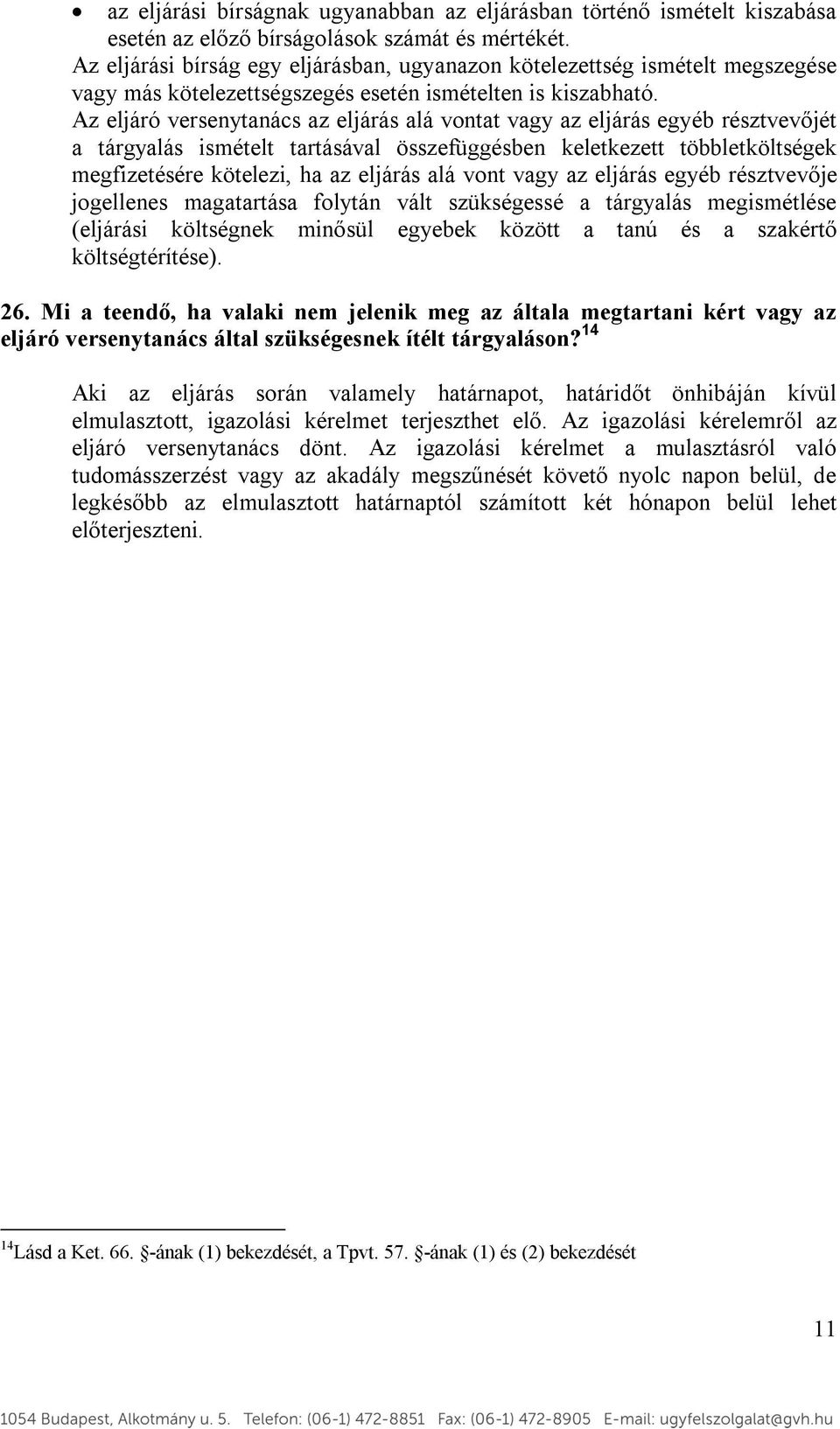 Az eljáró versenytanács az eljárás alá vontat vagy az eljárás egyéb résztvevőjét a tárgyalás ismételt tartásával összefüggésben keletkezett többletköltségek megfizetésére kötelezi, ha az eljárás alá