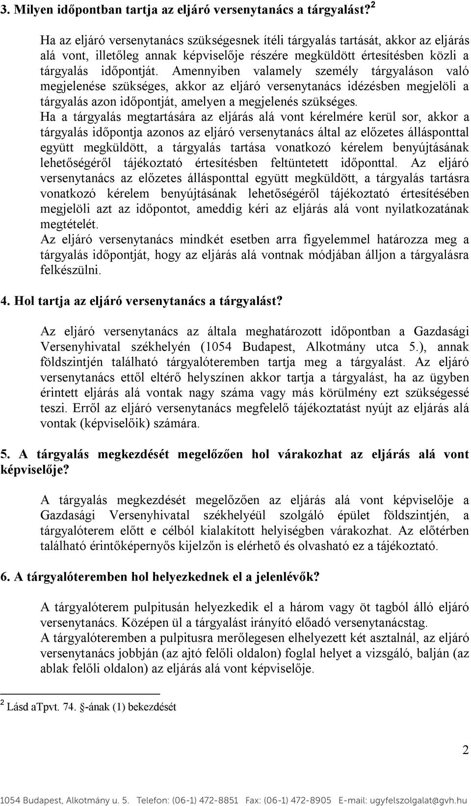 Amennyiben valamely személy tárgyaláson való megjelenése szükséges, akkor az eljáró versenytanács idézésben megjelöli a tárgyalás azon időpontját, amelyen a megjelenés szükséges.