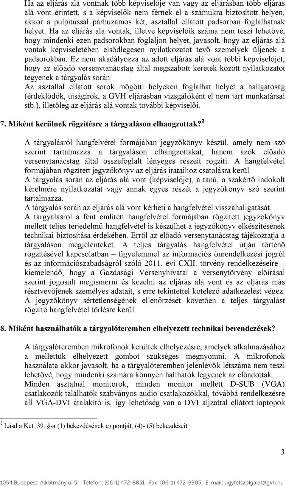 Ha az eljárás alá vontak, illetve képviselőik száma nem teszi lehetővé, hogy mindenki ezen padsorokban foglaljon helyet, javasolt, hogy az eljárás alá vontak képviseletében elsődlegesen nyilatkozatot