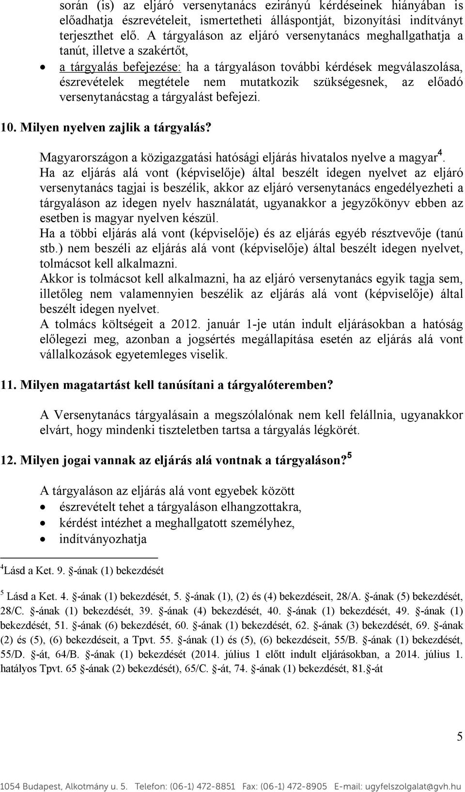 szükségesnek, az előadó versenytanácstag a tárgyalást befejezi. 10. Milyen nyelven zajlik a tárgyalás? Magyarországon a közigazgatási hatósági eljárás hivatalos nyelve a magyar 4.