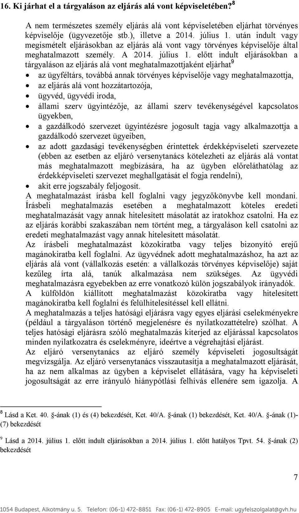 előtt indult eljárásokban a tárgyaláson az eljárás alá vont meghatalmazottjaként eljárhat 9 az ügyféltárs, továbbá annak törvényes képviselője vagy meghatalmazottja, az eljárás alá vont