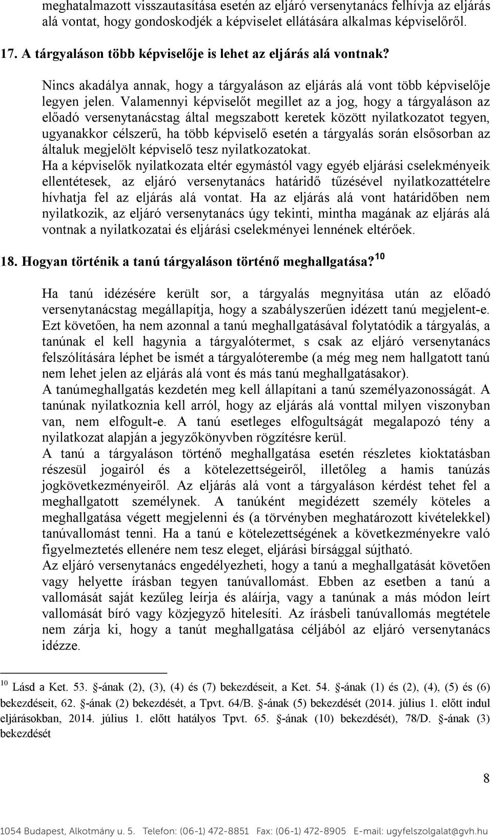 Valamennyi képviselőt megillet az a jog, hogy a tárgyaláson az előadó versenytanácstag által megszabott keretek között nyilatkozatot tegyen, ugyanakkor célszerű, ha több képviselő esetén a tárgyalás