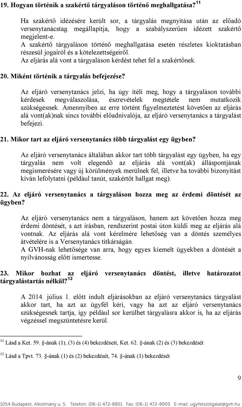 A szakértő tárgyaláson történő meghallgatása esetén részletes kioktatásban részesül jogairól és a kötelezettségeiről. Az eljárás alá vont a tárgyaláson kérdést tehet fel a szakértőnek. 20.