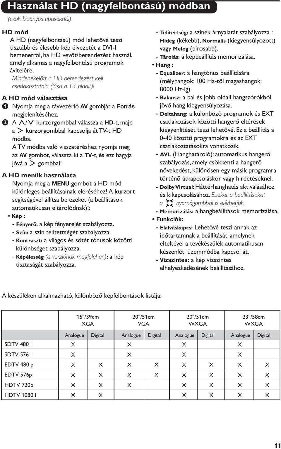 A HD mód választása & Nyomja meg a távvezérló AV gombját a Forrás megjelenítéséhez. é A </> kurzorgombbal válassza a HD-t, majd a kurzorgombbal kapcsolja át TV-t HD módba.