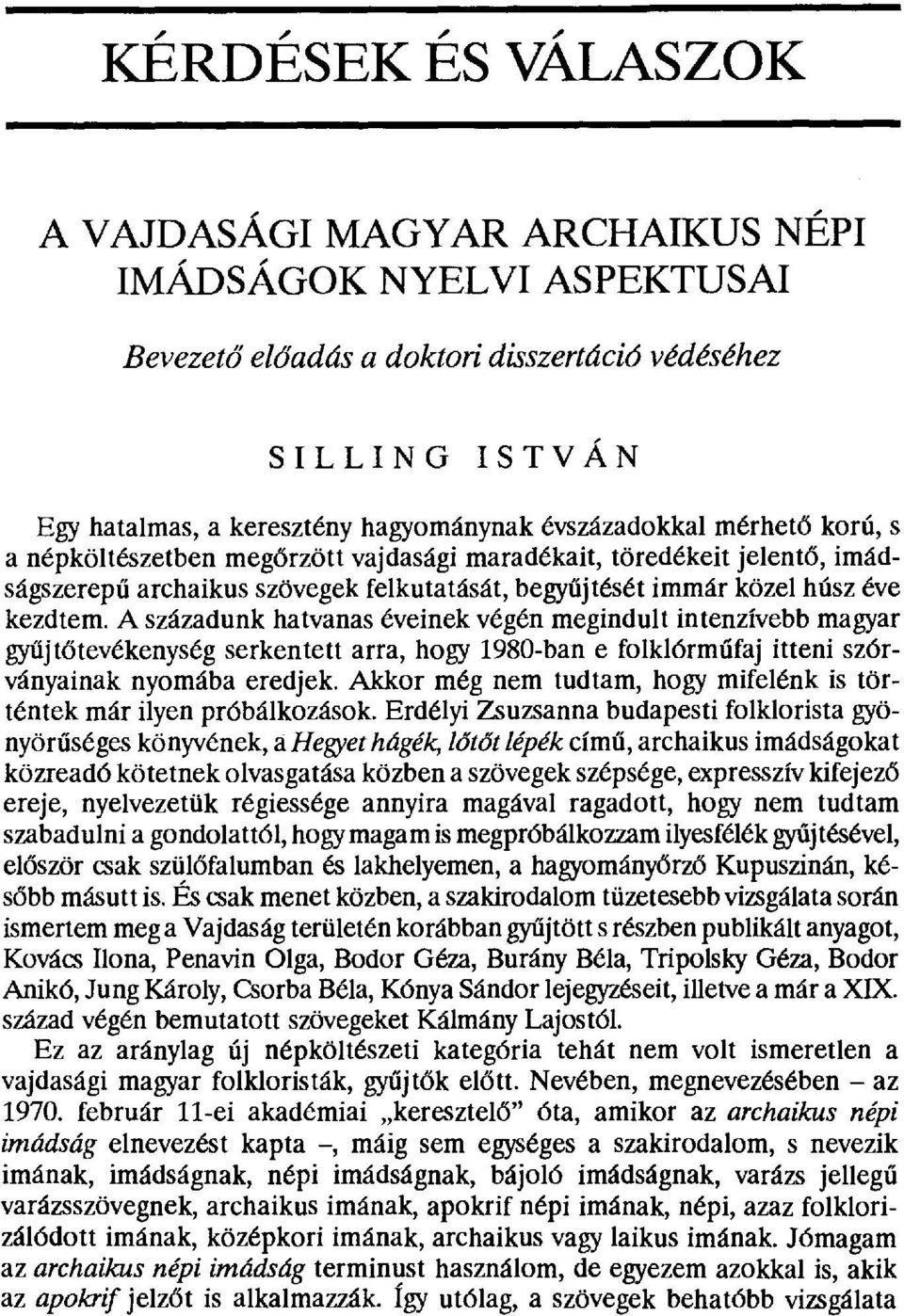 A századunk hatvanas éveinek végén megindult intenzívebb magyar gyűjtőtevékenység serkentett arra, hogy 1980-ban e folklórm űfaj itteni szórványainak nyomába eredjek.