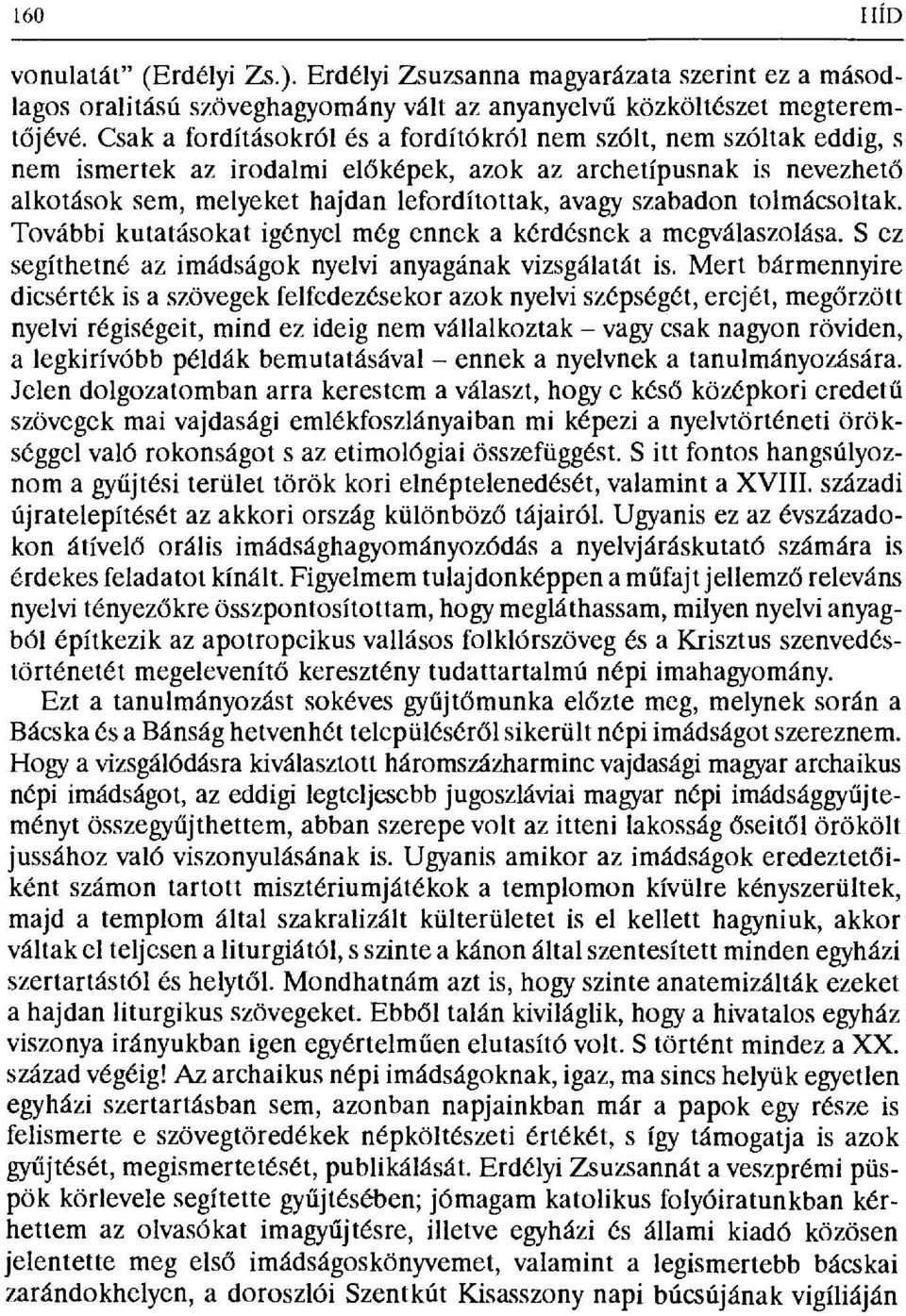 szabadon tolmácsoltak. További kutatásokat igényel még ennek a kérdésnek a megválaszolása. S ez segíthetné az imádságok nyelvi anyagának vizsgálatát is.