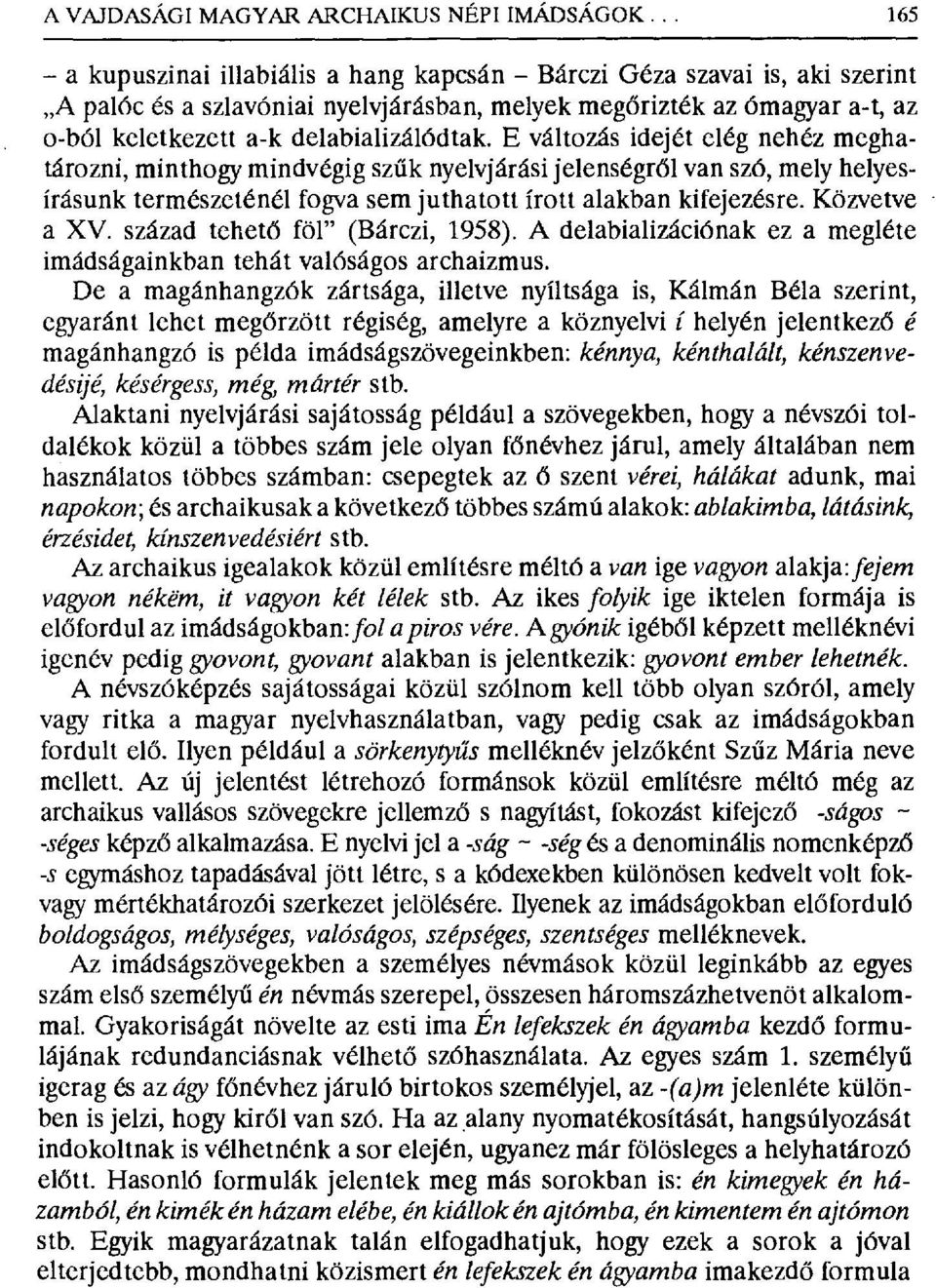 E változás idejét elég nehéz meghatározni, minthogy mindvégig sz űk nyelvjárási jelenségr ől van szó, mely helyesírásunk természeténél fogva sem juthatott írott alakban kifejezésre. Közvetve a XV.