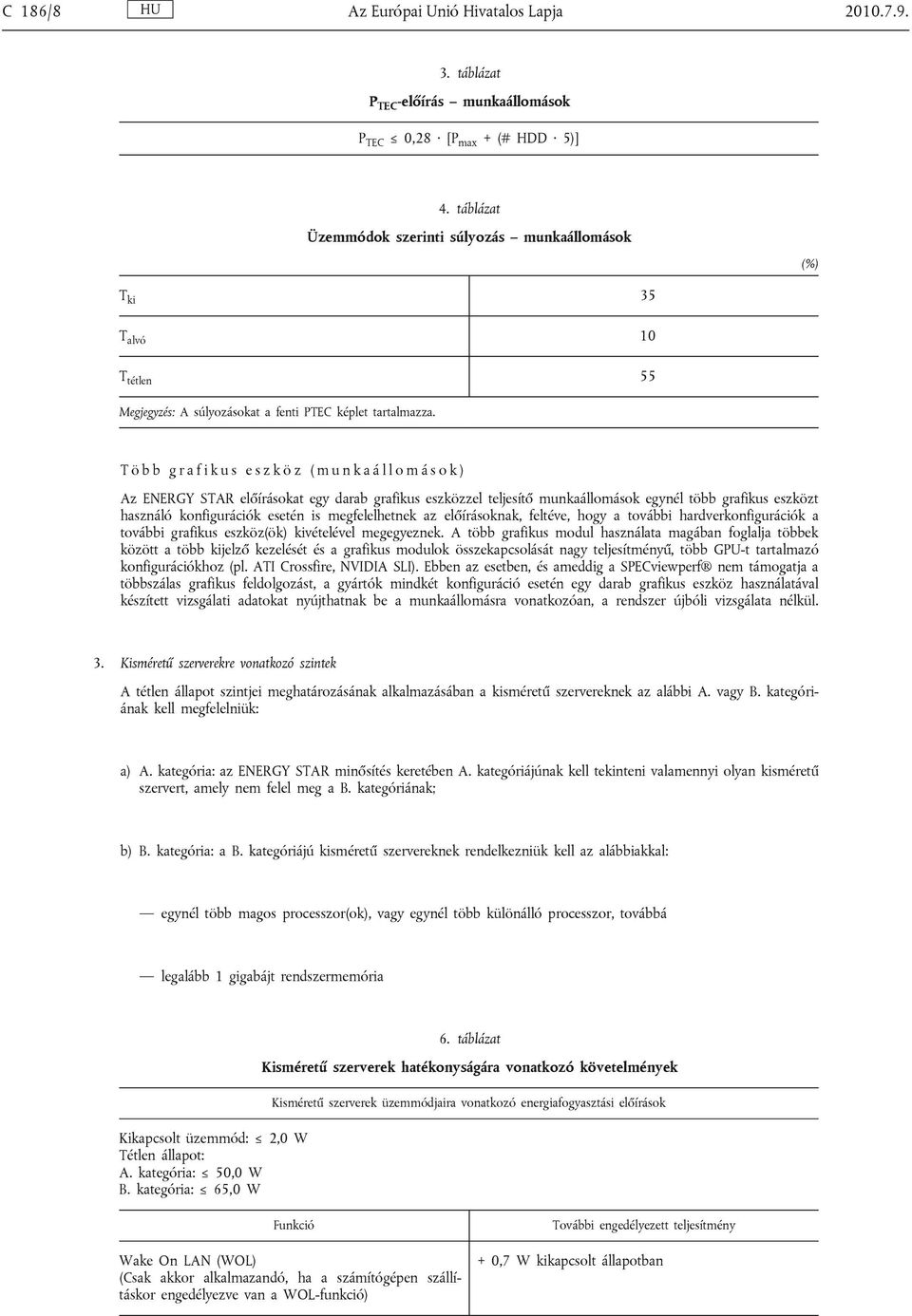 T ö b b g r a f i k u s e s z k ö z ( m u n k a á l l o m á s o k ) Az ENERGY STAR előírásokat egy darab grafikus eszközzel teljesítő munkaállomások egynél több grafikus eszközt használó