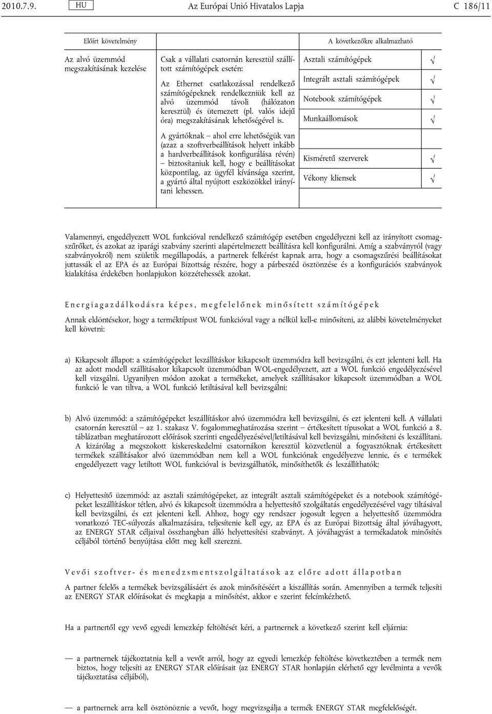 rendelkező számítógépeknek rendelkezniük kell az alvó üzemmód távoli (hálózaton keresztül) és ütemezett (pl. valós idejű óra) megszakításának lehetőségével is.