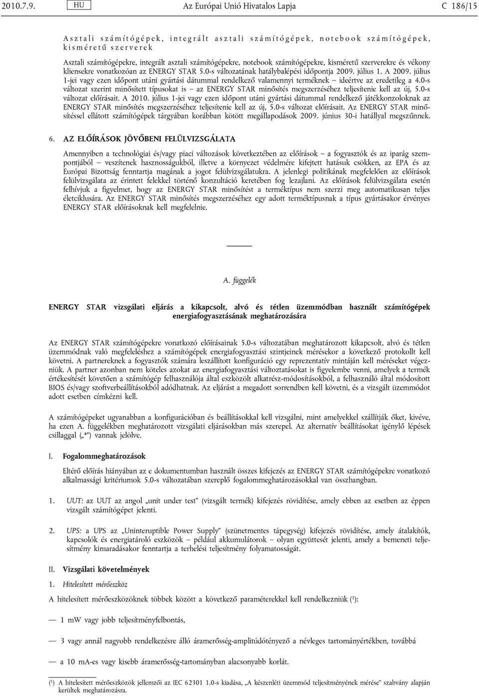 e r v e r e k Asztali számítógépekre, integrált asztali számítógépekre, notebook számítógépekre, kisméretű szerverekre és vékony kliensekre vonatkozóan az ENERGY STAR 5.