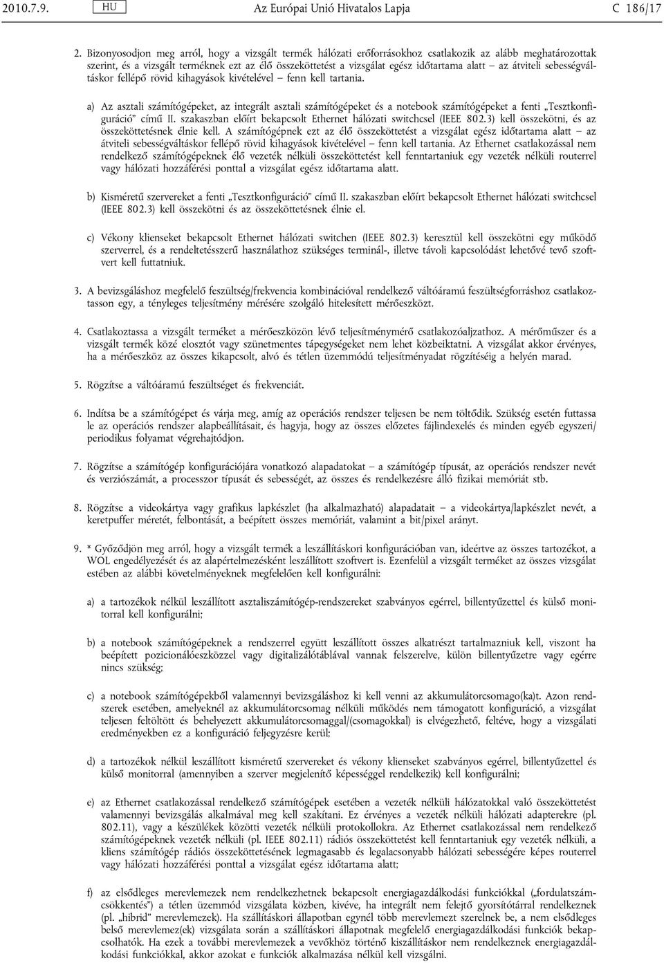 alatt az átviteli sebességváltáskor fellépő rövid kihagyások kivételével fenn kell tartania.