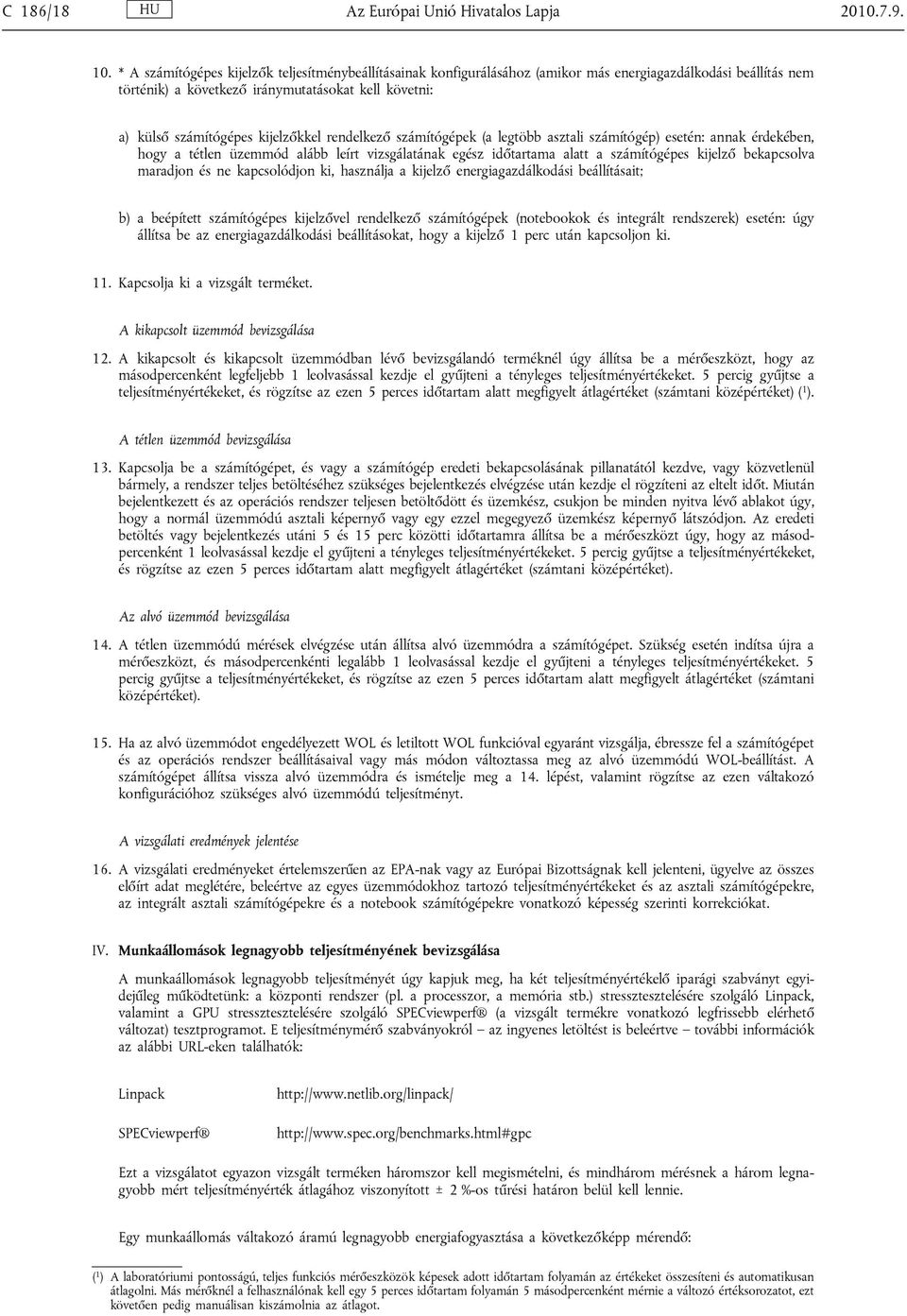 kijelzőkkel rendelkező számítógépek (a legtöbb asztali számítógép) esetén: annak érdekében, hogy a tétlen üzemmód alább leírt vizsgálatának egész időtartama alatt a számítógépes kijelző bekapcsolva