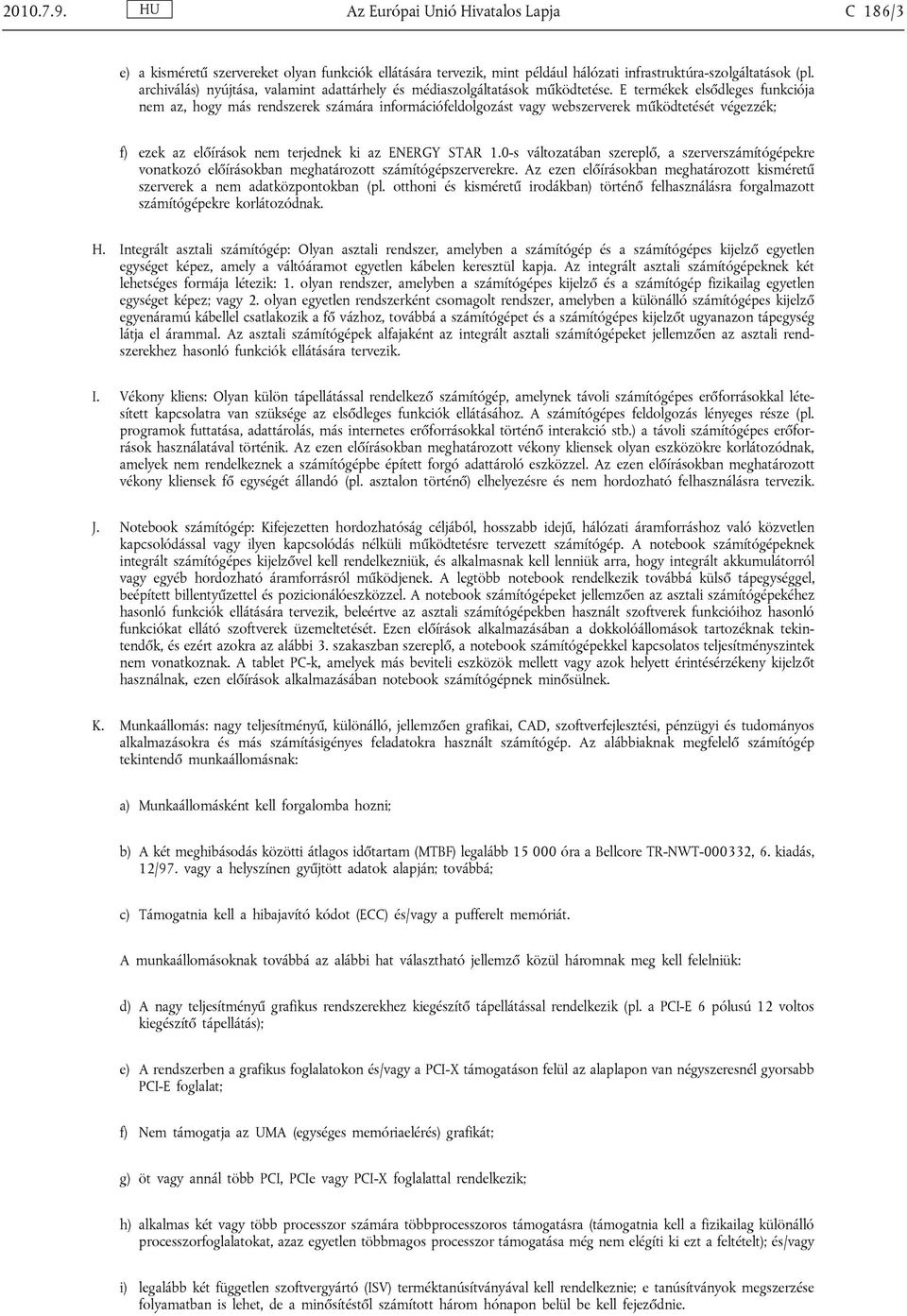 E termékek elsődleges funkciója nem az, hogy más rendszerek számára információfeldolgozást vagy webszerverek működtetését végezzék; f) ezek az előírások nem terjednek ki az ENERGY STAR 1.
