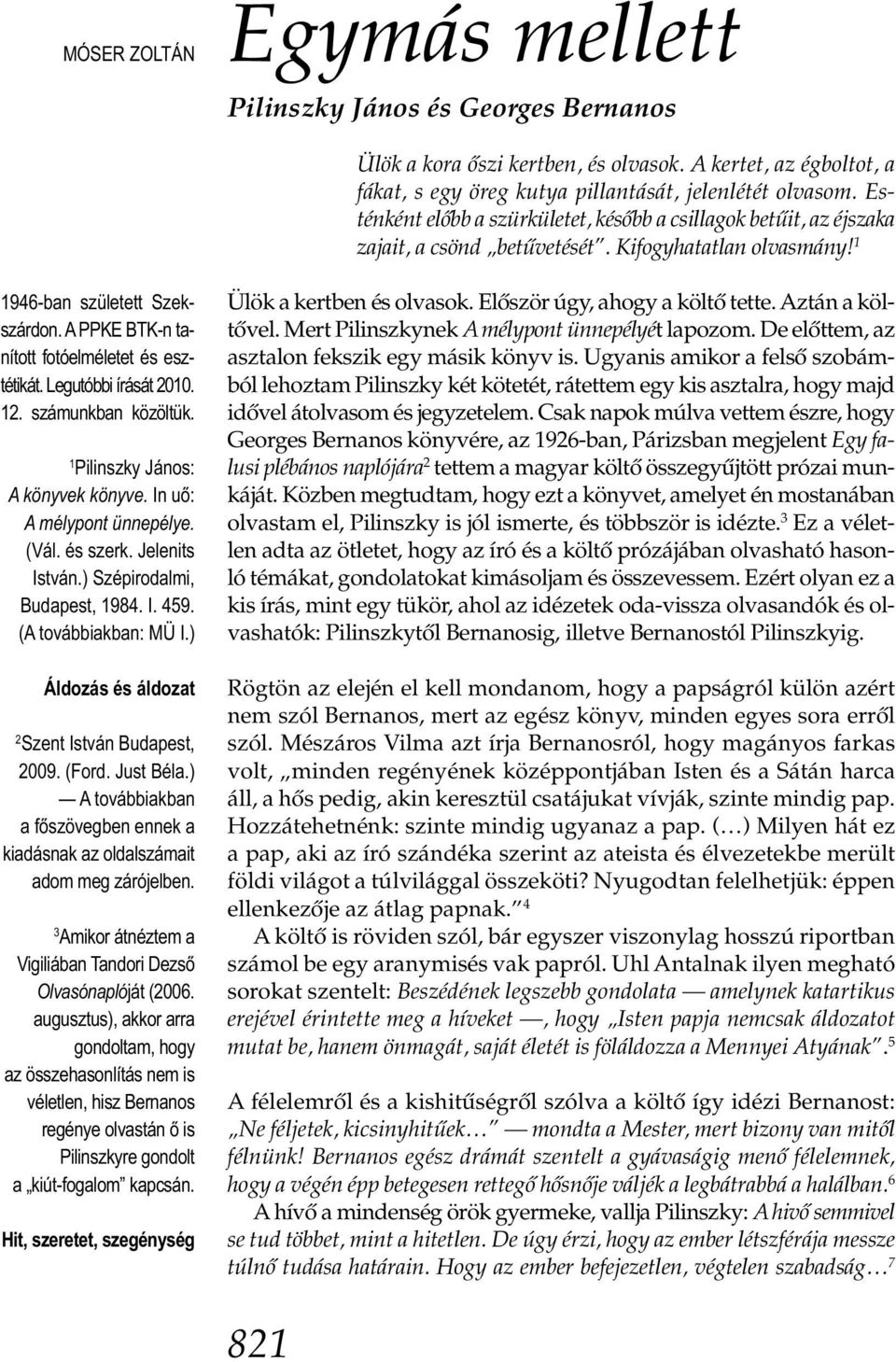 A PPKE BTK-n tanított fotóelméletet és esztétikát. Legutóbbi írá sát 2010. 12. számunkban közöltük. 1 Pilinszky János: A könyvek könyve. In uő: A mélypont ünnepélye. (Vál. és szerk. Jelenits István.