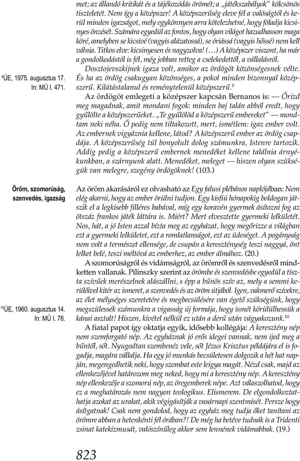 A középszerűség eleve fél a valóságtól és kerül minden igazságot, mely egykönnyen arra kötelezhetné, hogy föladja kicsinyes önzését.