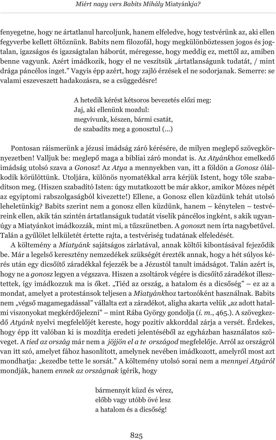 Azért imádkozik, hogy el ne veszítsük ártatlanságunk tudatát, / mint drága páncélos inget. Vagyis épp azért, hogy zajló érzések el ne sodorjanak.