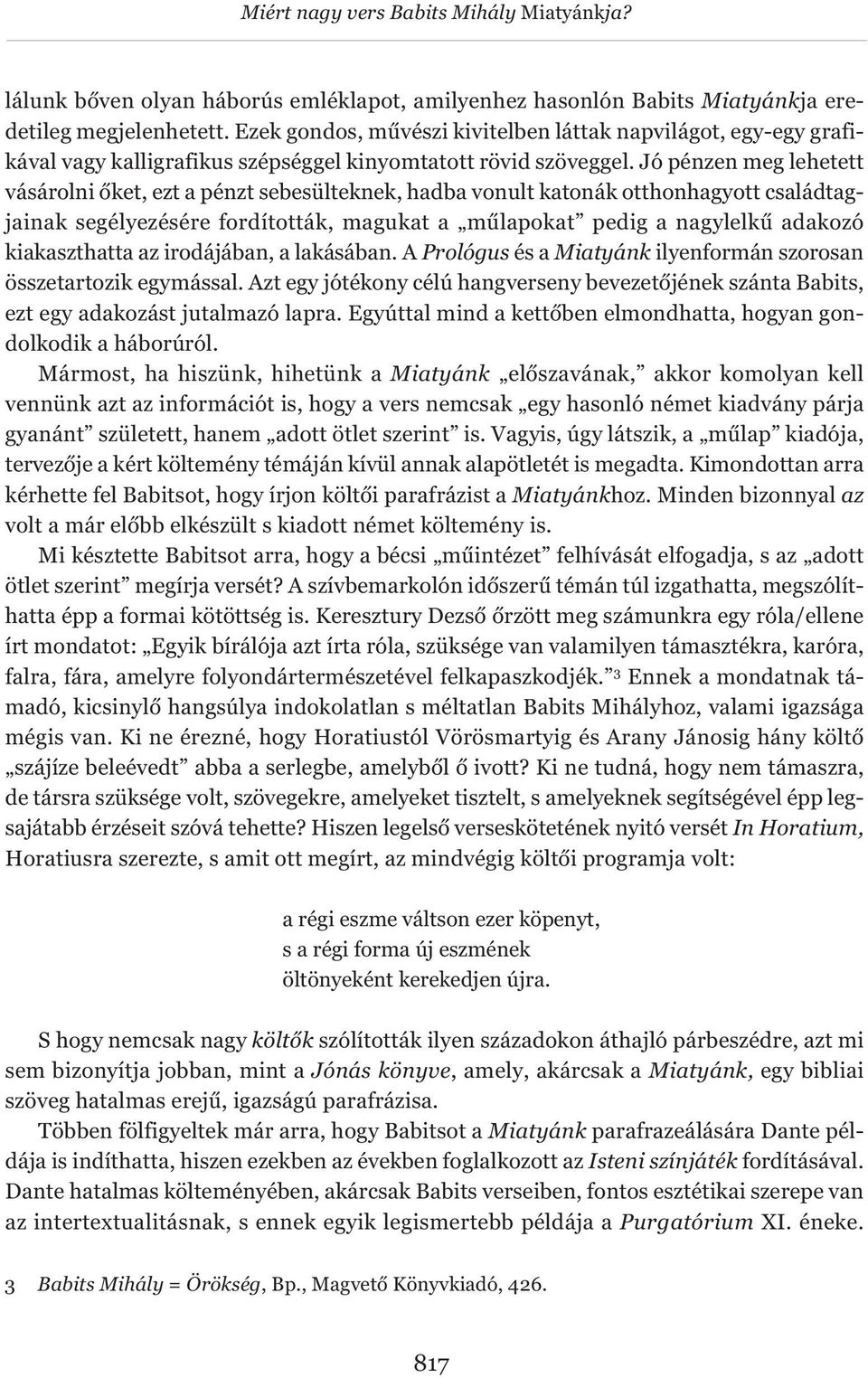 Jó pénzen meg lehetett vásárolni őket, ezt a pénzt sebesülteknek, hadba vonult katonák otthonhagyott családtagjainak segélyezésére fordították, magukat a műlapokat pedig a nagylelkű adakozó