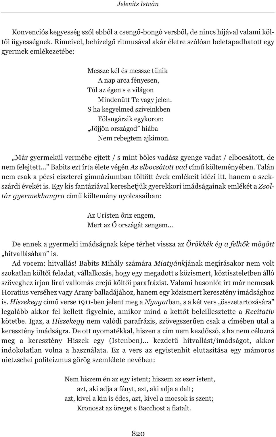 S ha kegyelmed szíveinkben Fölsugárzik egykoron: Jöjjön országod hiába Nem rebegtem ajkimon. Már gyermekül vermébe ejtett / s mint bölcs vadász gyenge vadat / elbocsátott, de nem felejtett.