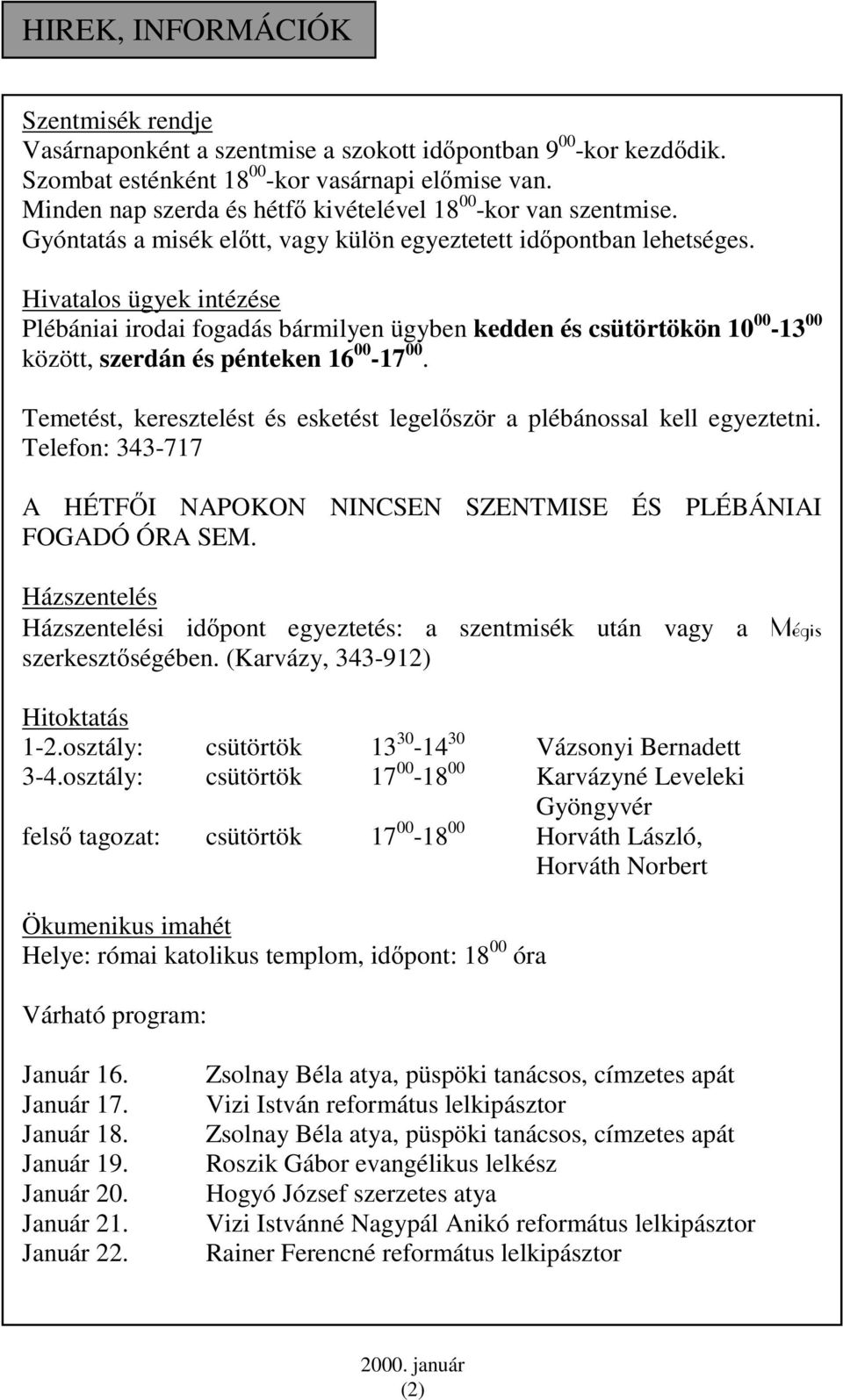 Hivatalos ügyek intézése Plébániai irodai fogadás bármilyen ügyben kedden és csütörtökön 10 00-13 00 között, szerdán és pénteken 16 00-17 00.