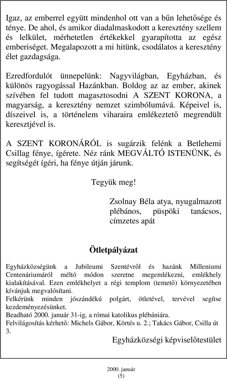 Boldog az az ember, akinek szívében fel tudott magasztosodni A SZENT KORONA, a magyarság, a keresztény nemzet szimbólumává.