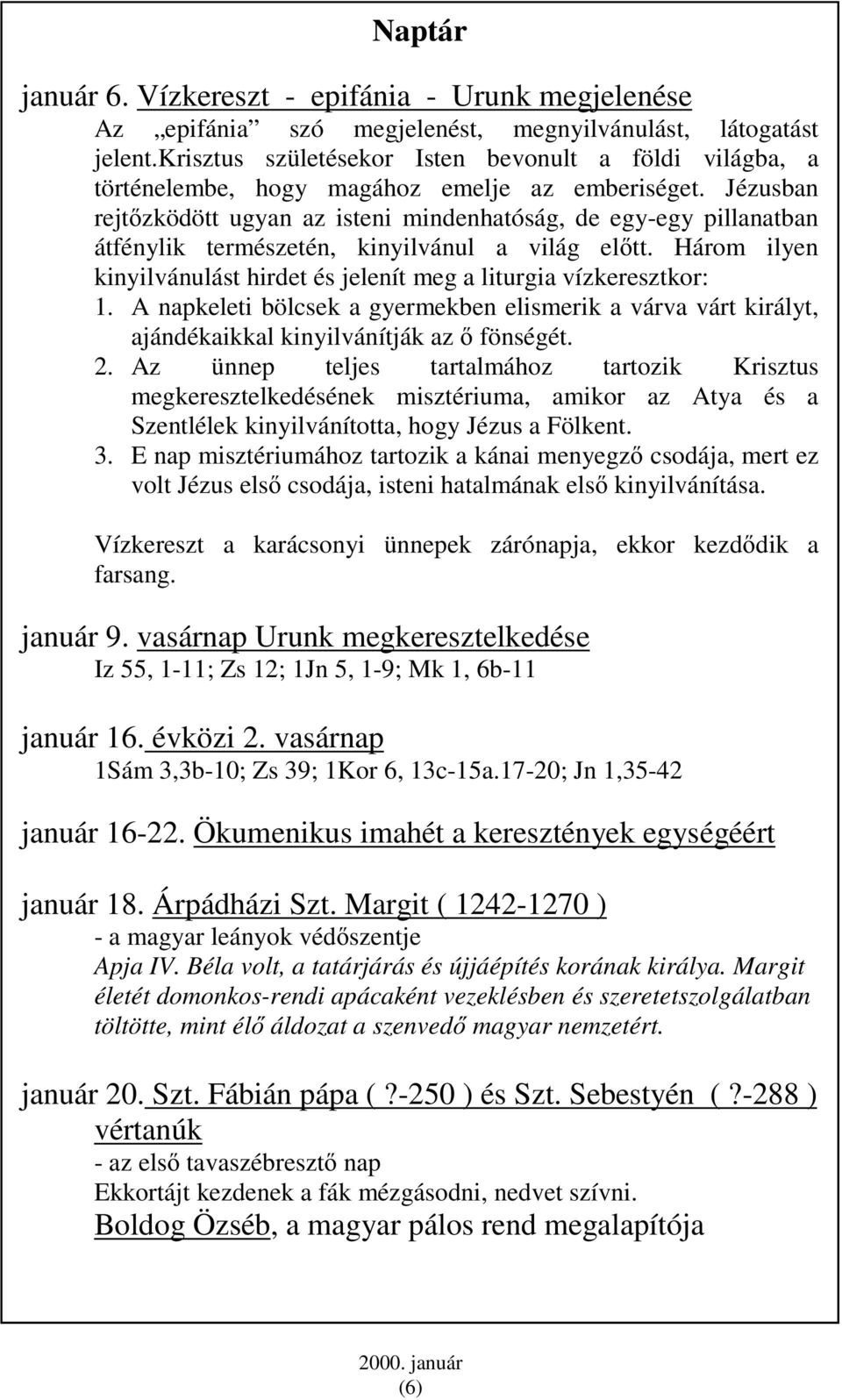 Jézusban rejtızködött ugyan az isteni mindenhatóság, de egy-egy pillanatban átfénylik természetén, kinyilvánul a világ elıtt.