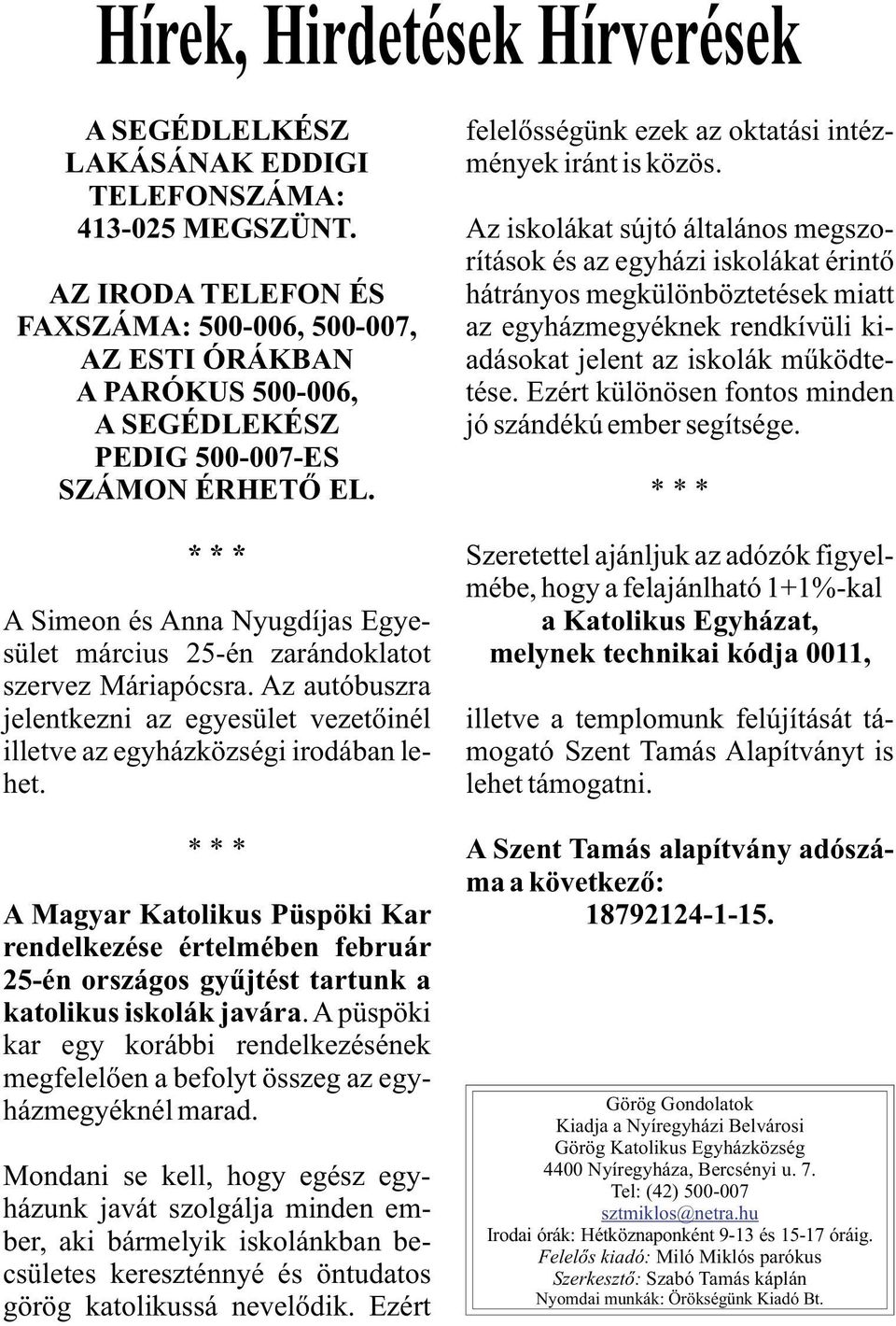 * * * A Simeon és Anna Nyugdíjas Egyesület március 25-én zarándoklatot szervez Máriapócsra. Az autóbuszra jelentkezni az egyesület vezetõinél illetve az egyházközségi irodában lehet.