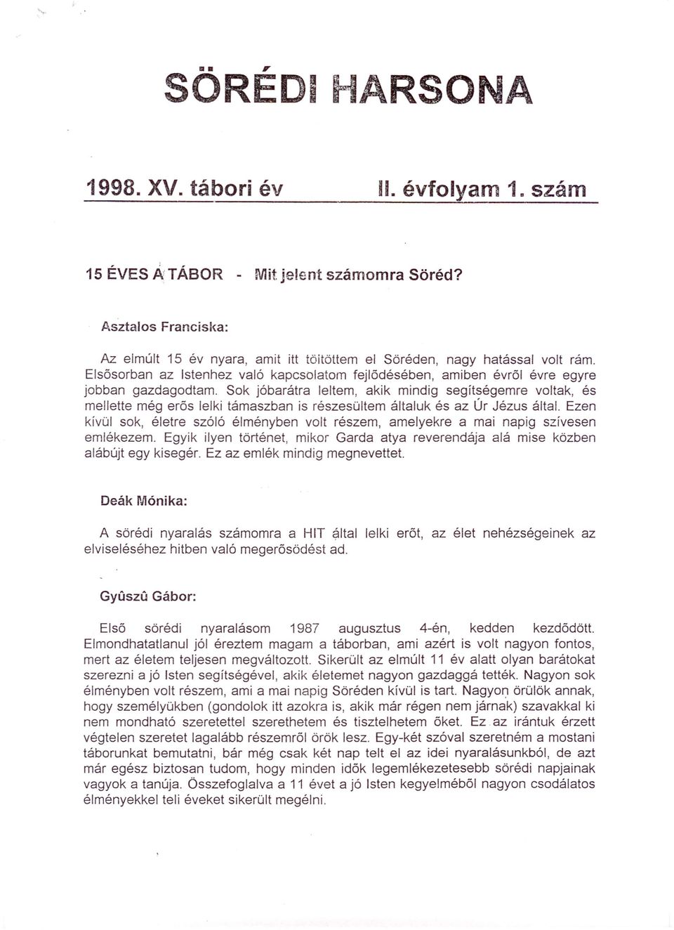 Sok jóbarátra leltem, akik mindig segítségemre voltak, és mellette még erős lelki támaszban is részesültem általuk és az Úr Jézus által.