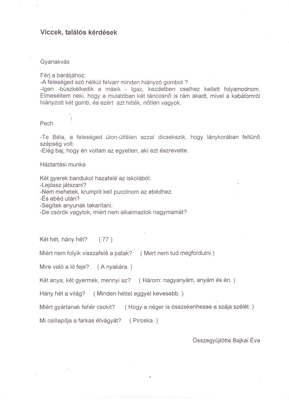 -Te Béla, a feleséged úton-útfélen azzal dicsekszik, hogy lánykorában feltunő szépség volt. -Elég baj, hogy én voltam az egyetlen, aki ezt észrevette.