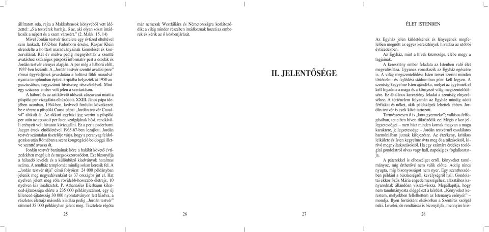 15, 14) Mivel Jordán testvér tisztelete egy évtized elteltével sem lankadt, 1932-ben Paderborn érseke, Kaspar Klein elrendelte a holttest maradványainak kiemelését és konzerválását.