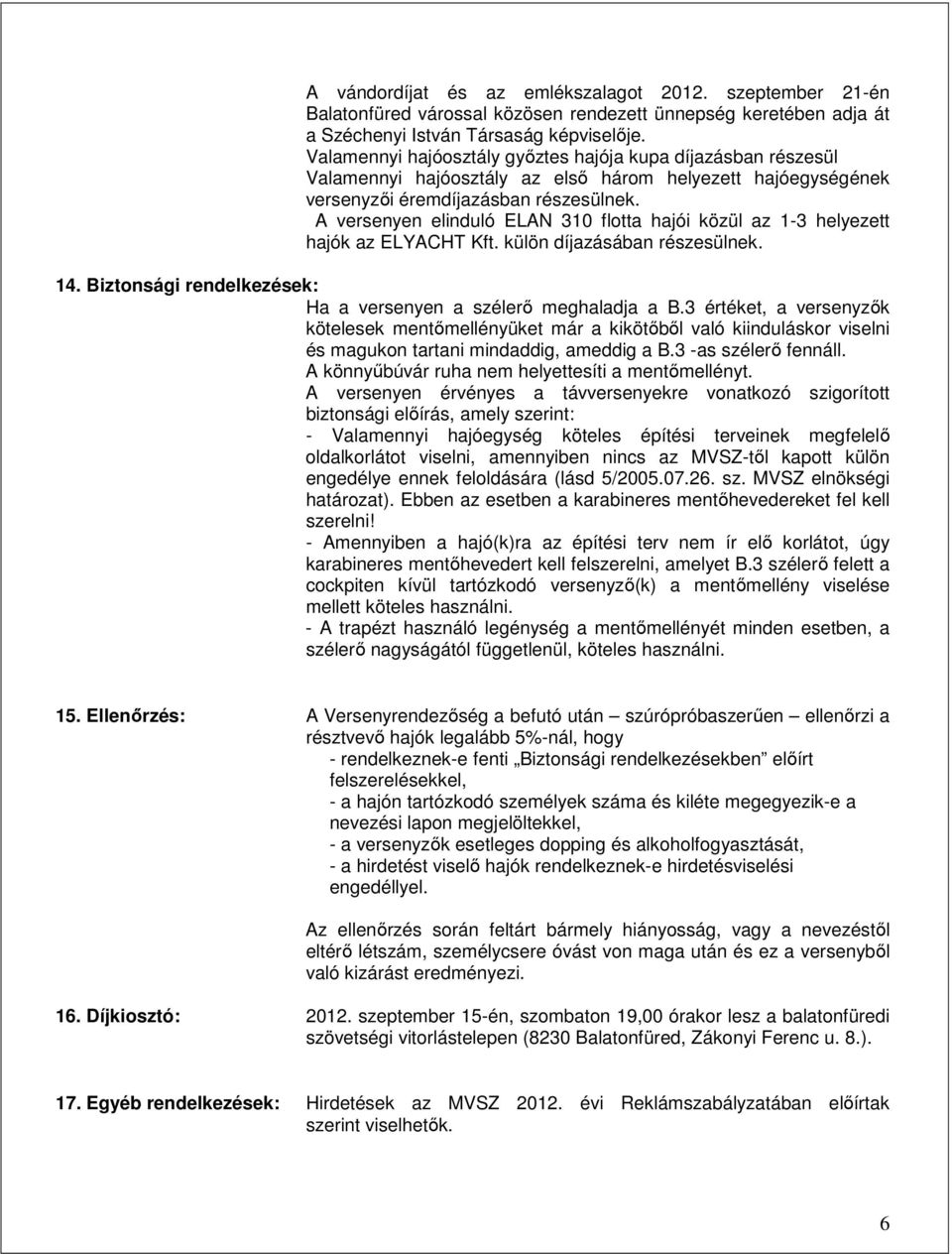 A versenyen elinduló ELAN 310 flotta hajói közül az 1-3 helyezett hajók az ELYACHT Kft. külön díjazásában részesülnek. 14. Biztonsági rendelkezések: Ha a versenyen a szélerı meghaladja a B.