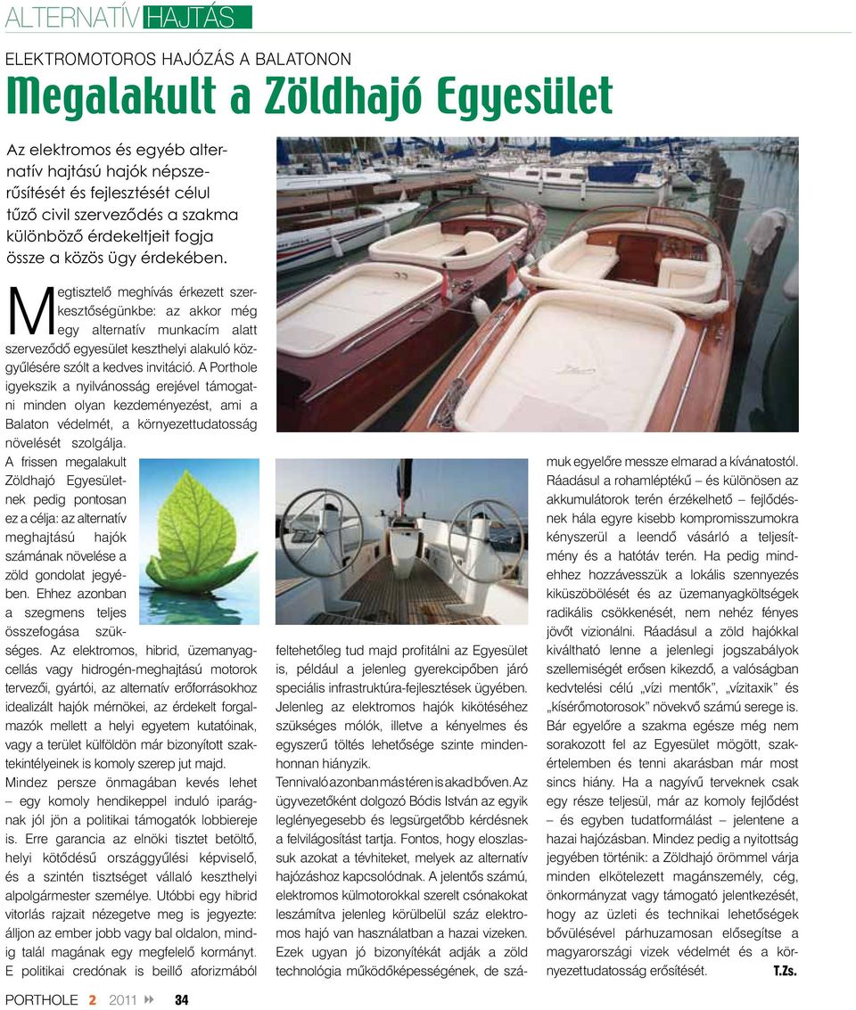 A Porthole igyekszik a nyilvánosság erejével támogatni minden olyan kezdeményezést, ami a Balaton védelmét, a környezettudatos ság növelését szol gál ja.