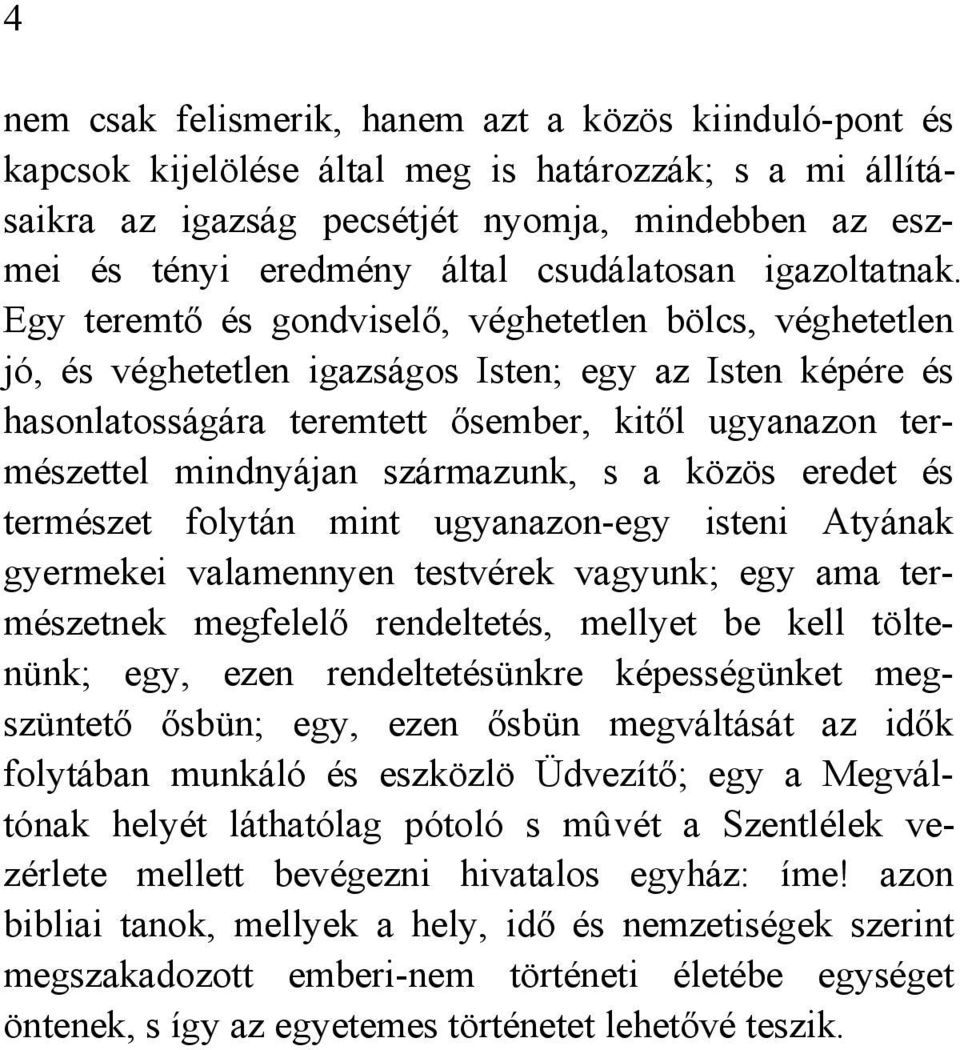 Egy teremtő és gondviselő, véghetetlen bölcs, véghetetlen jó, és véghetetlen igazságos Isten; egy az Isten képére és hasonlatosságára teremtett ősember, kitől ugyanazon természettel mindnyájan