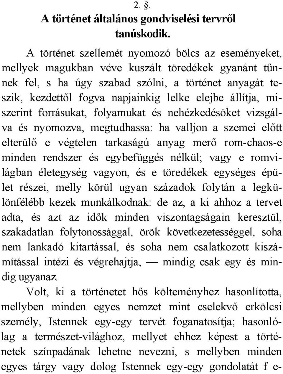 elejbe állítja, miszerint forrásukat, folyamukat és nehézkedésöket vizsgálva és nyomozva, megtudhassa: ha valljon a szemei előtt elterülő e végtelen tarkaságú anyag merő rom-chaos-e minden rendszer