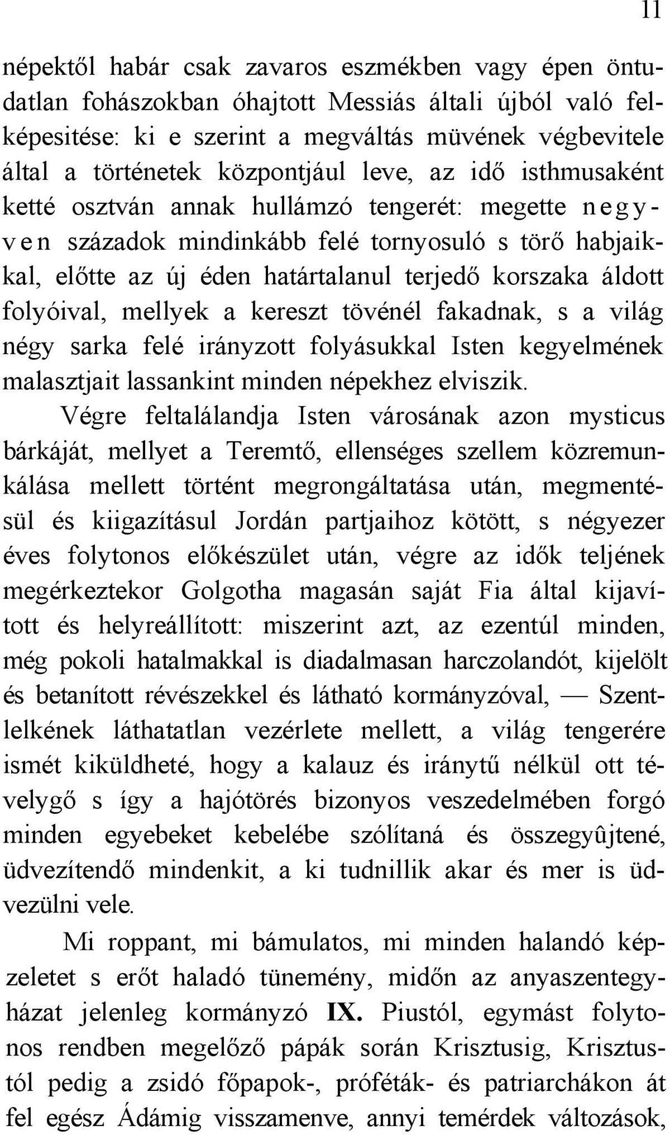 folyóival, mellyek a kereszt tövénél fakadnak, s a világ négy sarka felé irányzott folyásukkal Isten kegyelmének malasztjait lassankint minden népekhez elviszik.