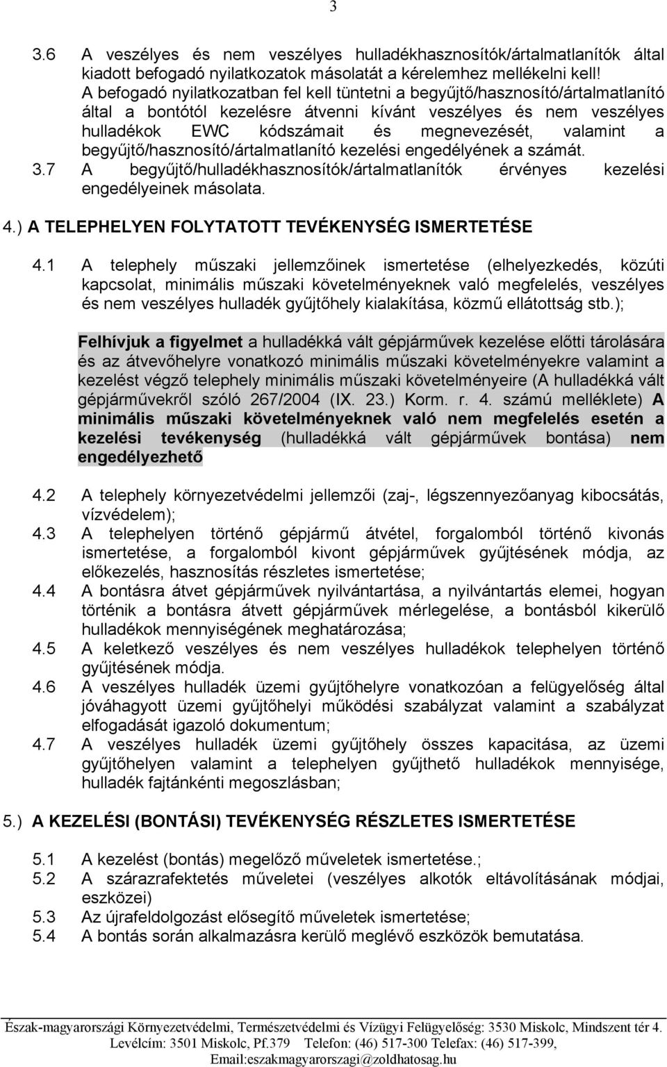 valamint a begyűjtő/hasznosító/ártalmatlanító kezelési engedélyének a számát. 3.7 A begyűjtő/hulladékhasznosítók/ártalmatlanítók érvényes kezelési engedélyeinek másolata. 4.