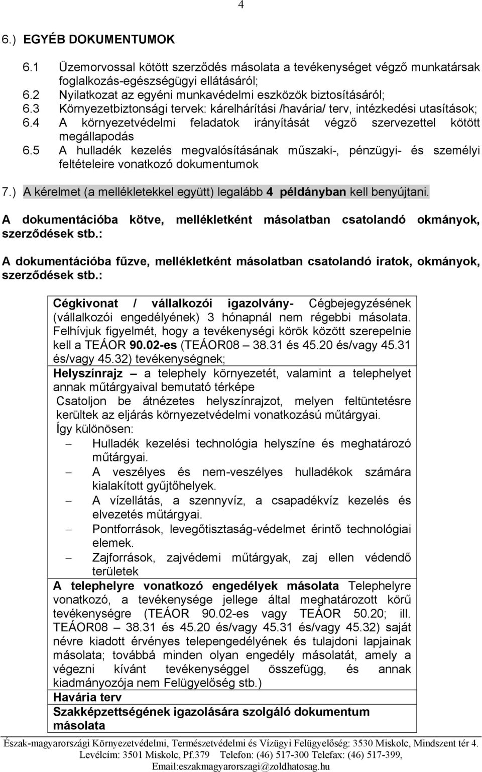 4 A környezetvédelmi feladatok irányítását végző szervezettel kötött megállapodás 6.5 A hulladék kezelés megvalósításának műszaki-, pénzügyi- és személyi feltételeire vonatkozó dokumentumok 7.