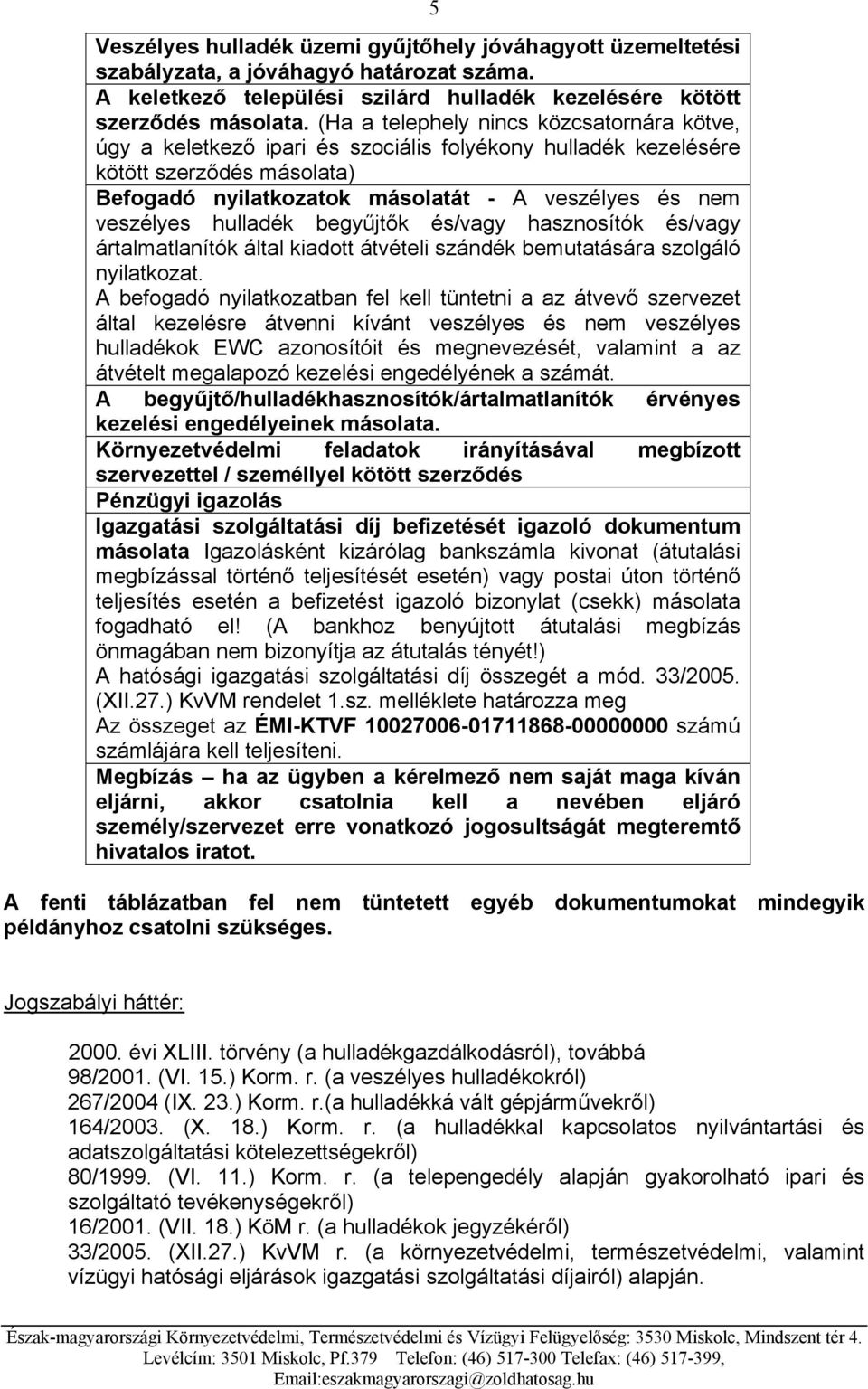 hulladék begyűjtők és/vagy hasznosítók és/vagy ártalmatlanítók által kiadott átvételi szándék bemutatására szolgáló nyilatkozat.