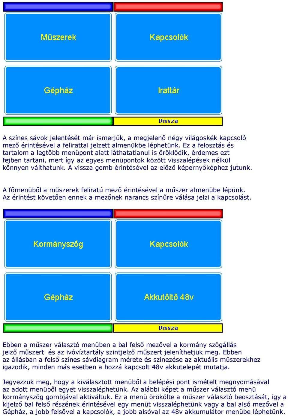 A vissza gomb érintésével az elızı képernyıképhez jutunk. A fımenübıl a mőszerek feliratú mezı érintésével a mőszer almenübe lépünk.