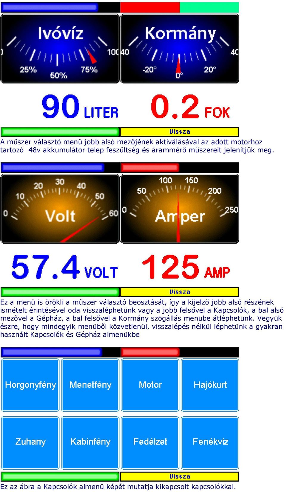 Ez a menü is örökli a mőszer választó beosztását, így a kijelzı jobb alsó részének ismételt érintésével oda visszaléphetünk vagy a jobb felsıvel a