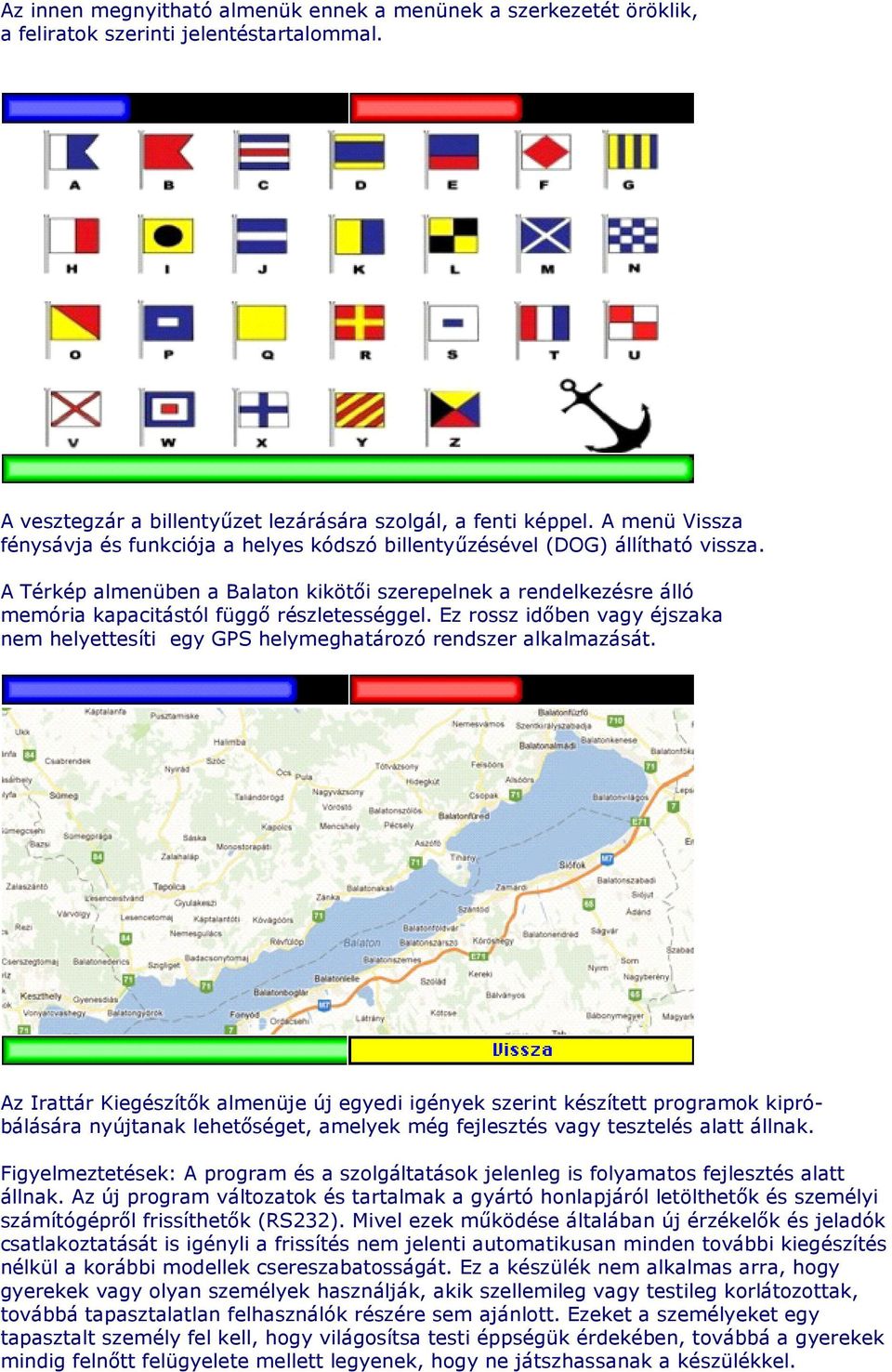 A Térkép almenüben a Balaton kikötıi szerepelnek a rendelkezésre álló memória kapacitástól függı részletességgel.