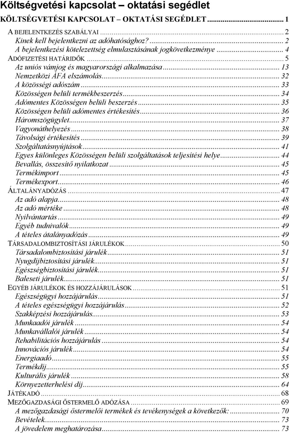 .. 32 A közösségi adószám... 33 Közösségen belüli termékbeszerzés... 34 Adómentes Közösségen belüli beszerzés... 35 Közösségen belüli adómentes értékesítés... 36 Háromszögügylet... 37 Vagyonáthelyezés.