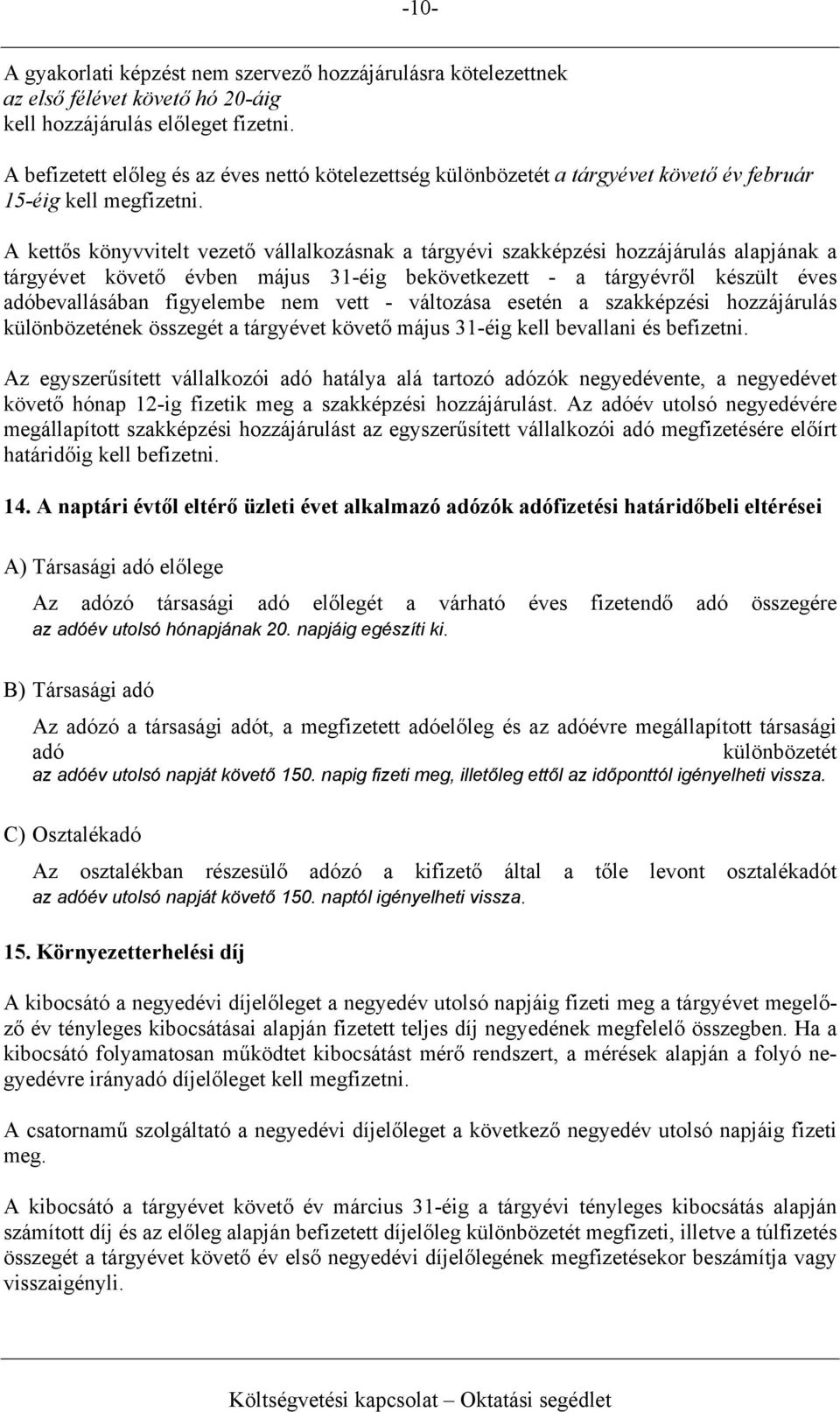 A kettős könyvvitelt vezető vállalkozásnak a tárgyévi szakképzési hozzájárulás alapjának a tárgyévet követő évben május 31-éig bekövetkezett - a tárgyévről készült éves adóbevallásában figyelembe nem