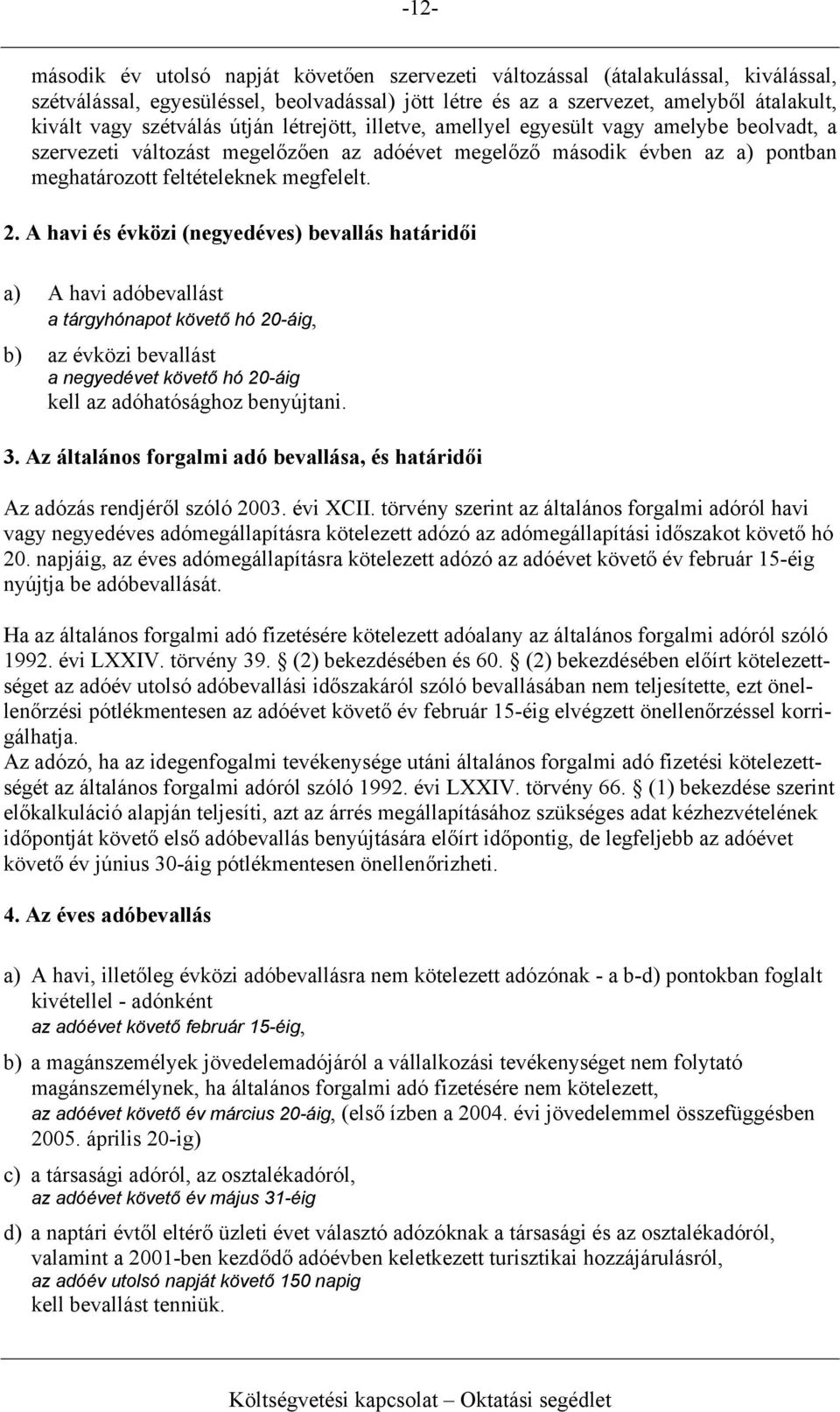 A havi és évközi (negyedéves) bevallás határidői a) A havi adóbevallást a tárgyhónapot követő hó 20-áig, b) az évközi bevallást a negyedévet követő hó 20-áig kell az adóhatósághoz benyújtani. 3.