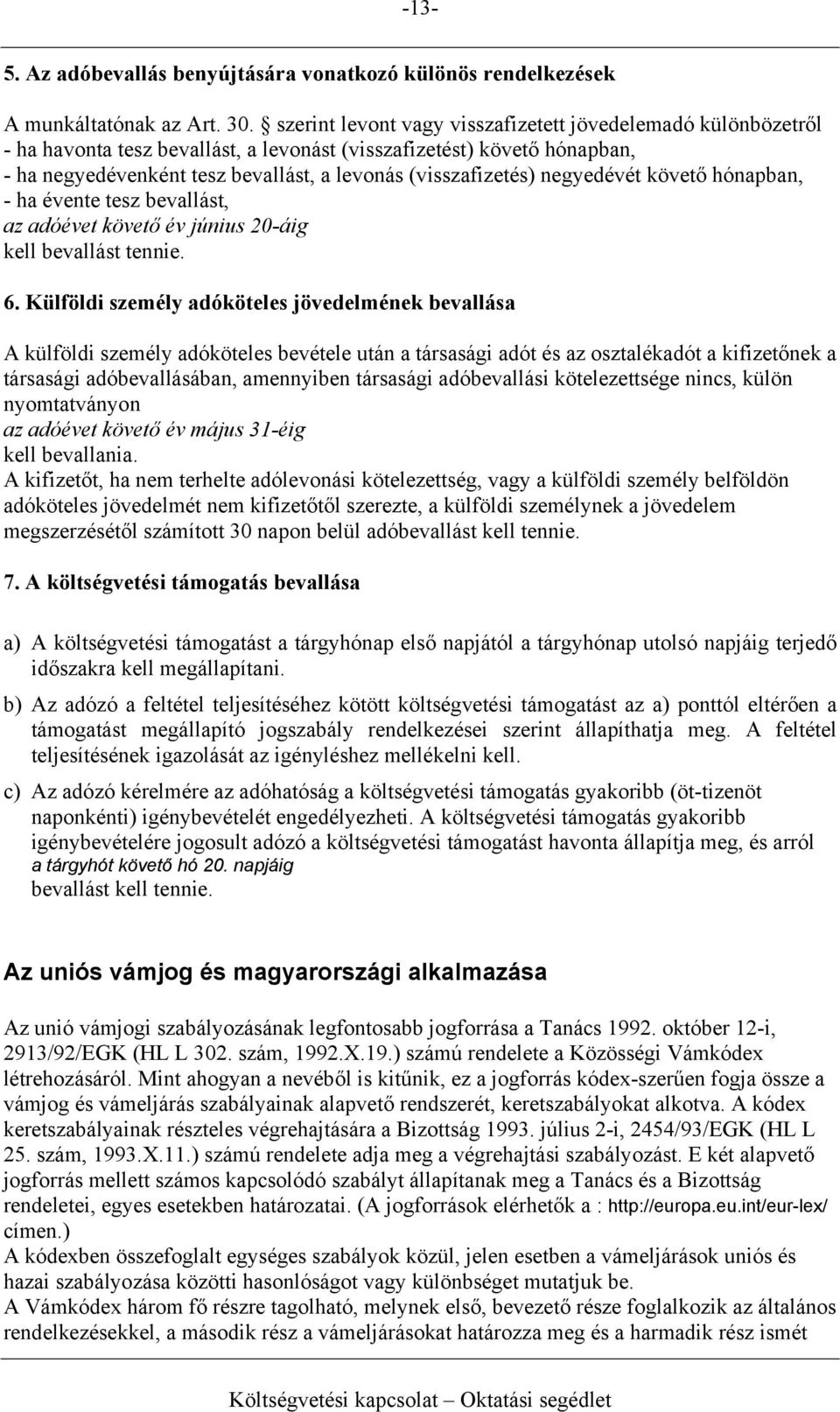 negyedévét követő hónapban, - ha évente tesz bevallást, az adóévet követő év június 20-áig kell bevallást tennie. 6.