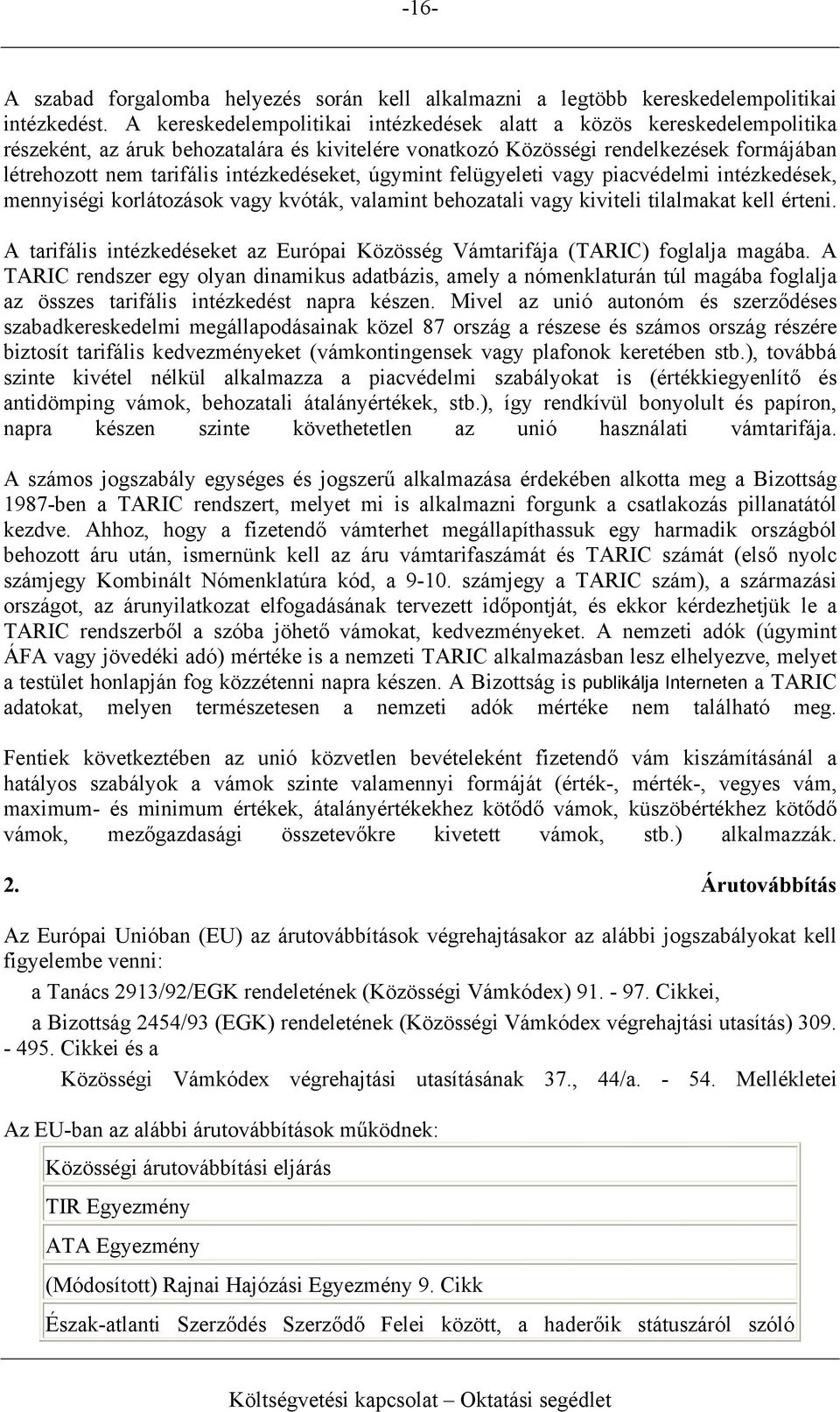 intézkedéseket, úgymint felügyeleti vagy piacvédelmi intézkedések, mennyiségi korlátozások vagy kvóták, valamint behozatali vagy kiviteli tilalmakat kell érteni.