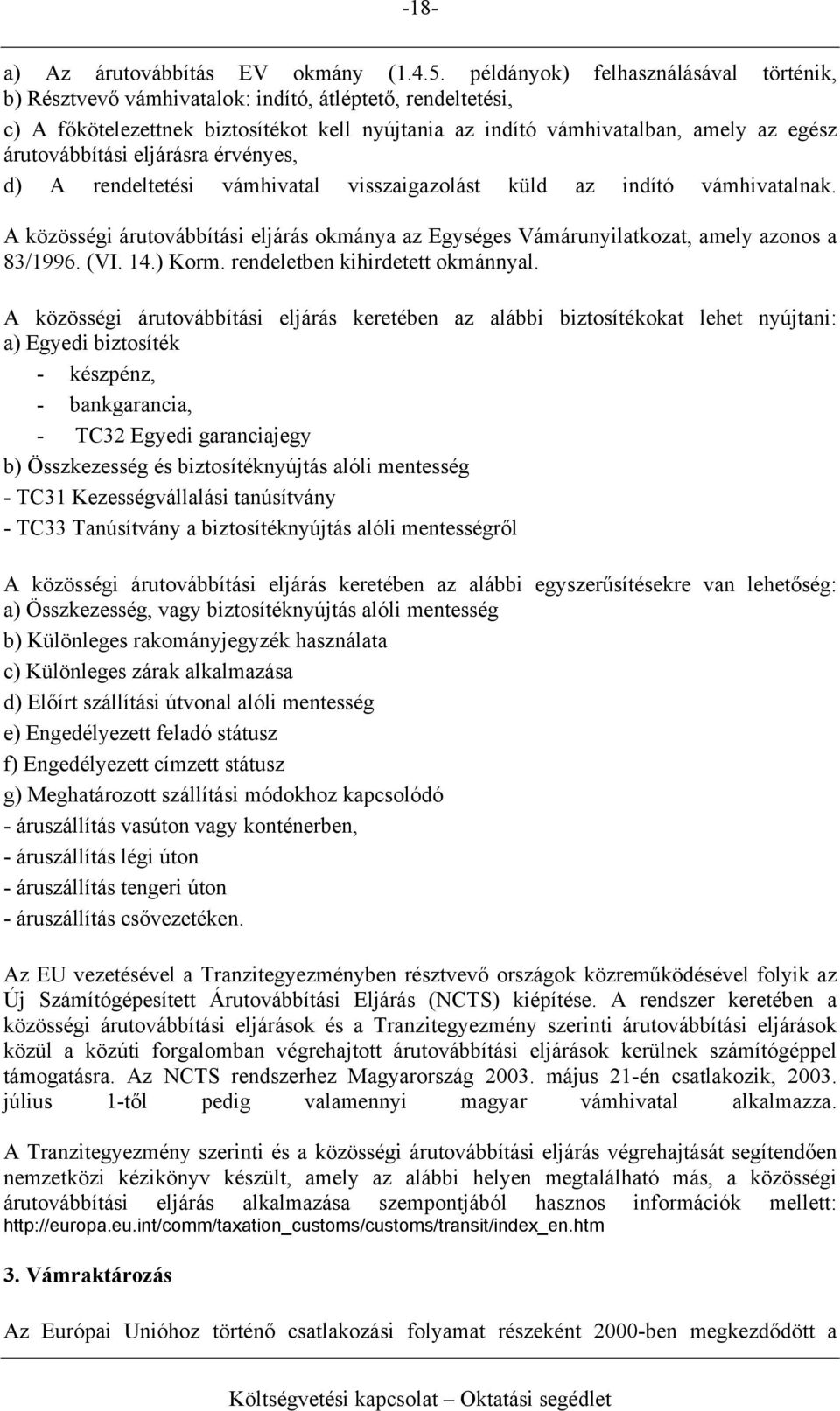 árutovábbítási eljárásra érvényes, d) A rendeltetési vámhivatal visszaigazolást küld az indító vámhivatalnak.